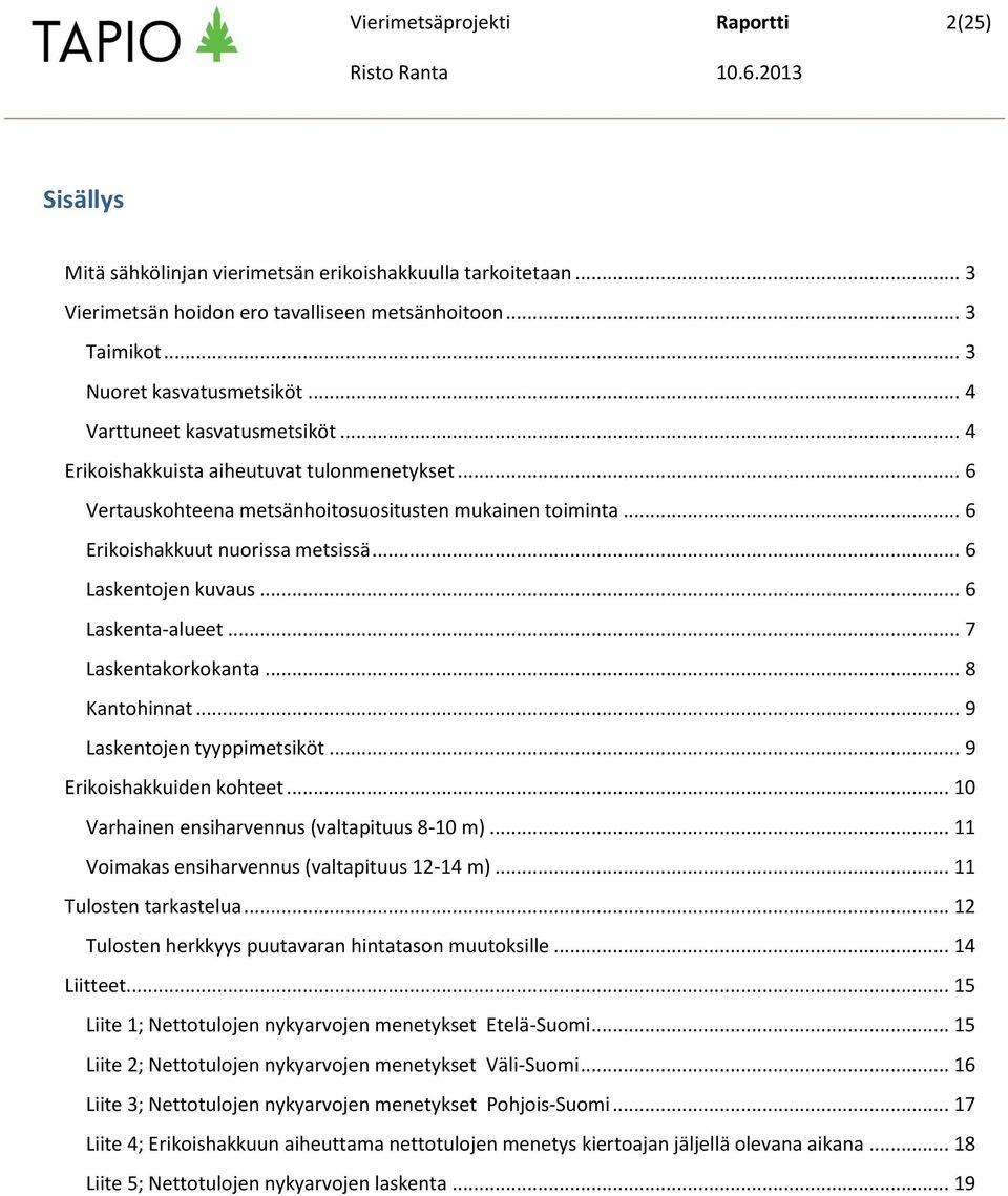 .. 6 Laskentojen kuvaus... 6 Laskenta-alueet... 7 Laskentakorkokanta... 8 Kantohinnat... 9 Laskentojen tyyppimetsiköt... 9 Erikoishakkuiden kohteet... 10 Varhainen ensiharvennus (valtapituus 8-).