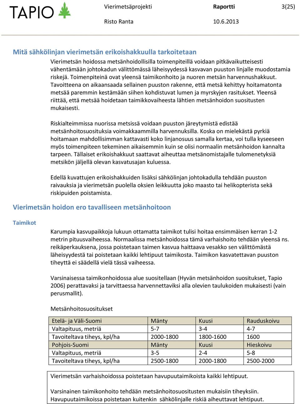 Tavoitteena on aikaansaada sellainen puuston rakenne, että metsä kehittyy hoitamatonta metsää paremmin kestämään siihen kohdistuvat lumen ja myrskyjen rasitukset.