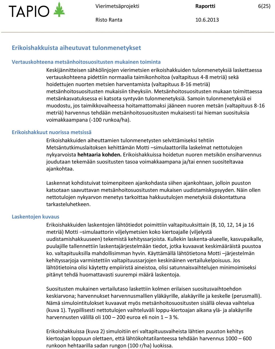 mukaisiin tiheyksiin. Metsänhoitosuositusten mukaan toimittaessa metsänkasvatuksessa ei katsota syntyvän tulonmenetyksiä.