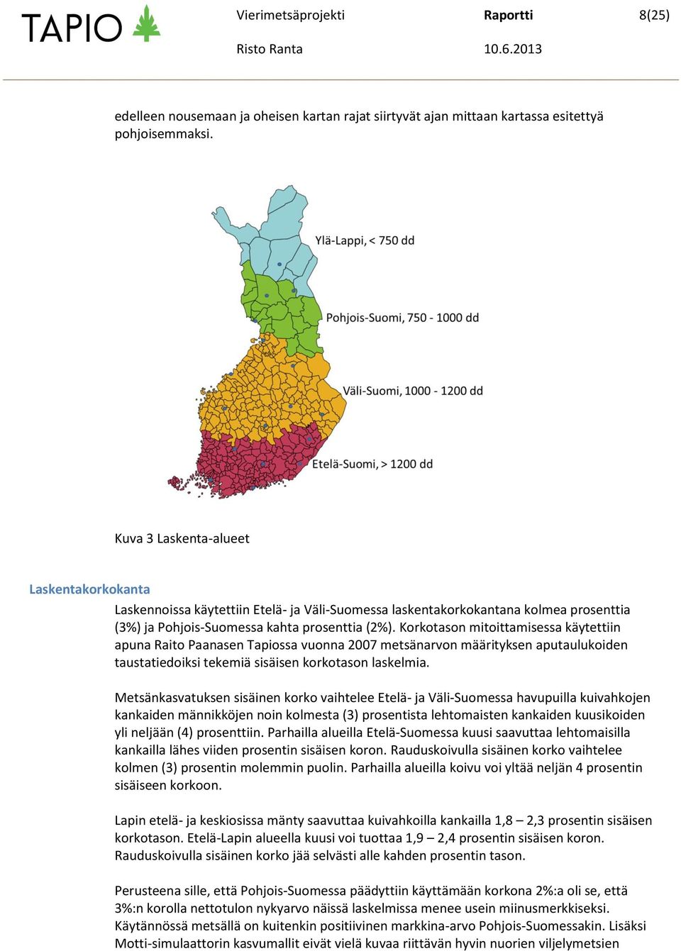 Korkotason mitoittamisessa käytettiin apuna Raito Paanasen Tapiossa vuonna 2007 metsänarvon määrityksen aputaulukoiden taustatiedoiksi tekemiä sisäisen korkotason laskelmia.