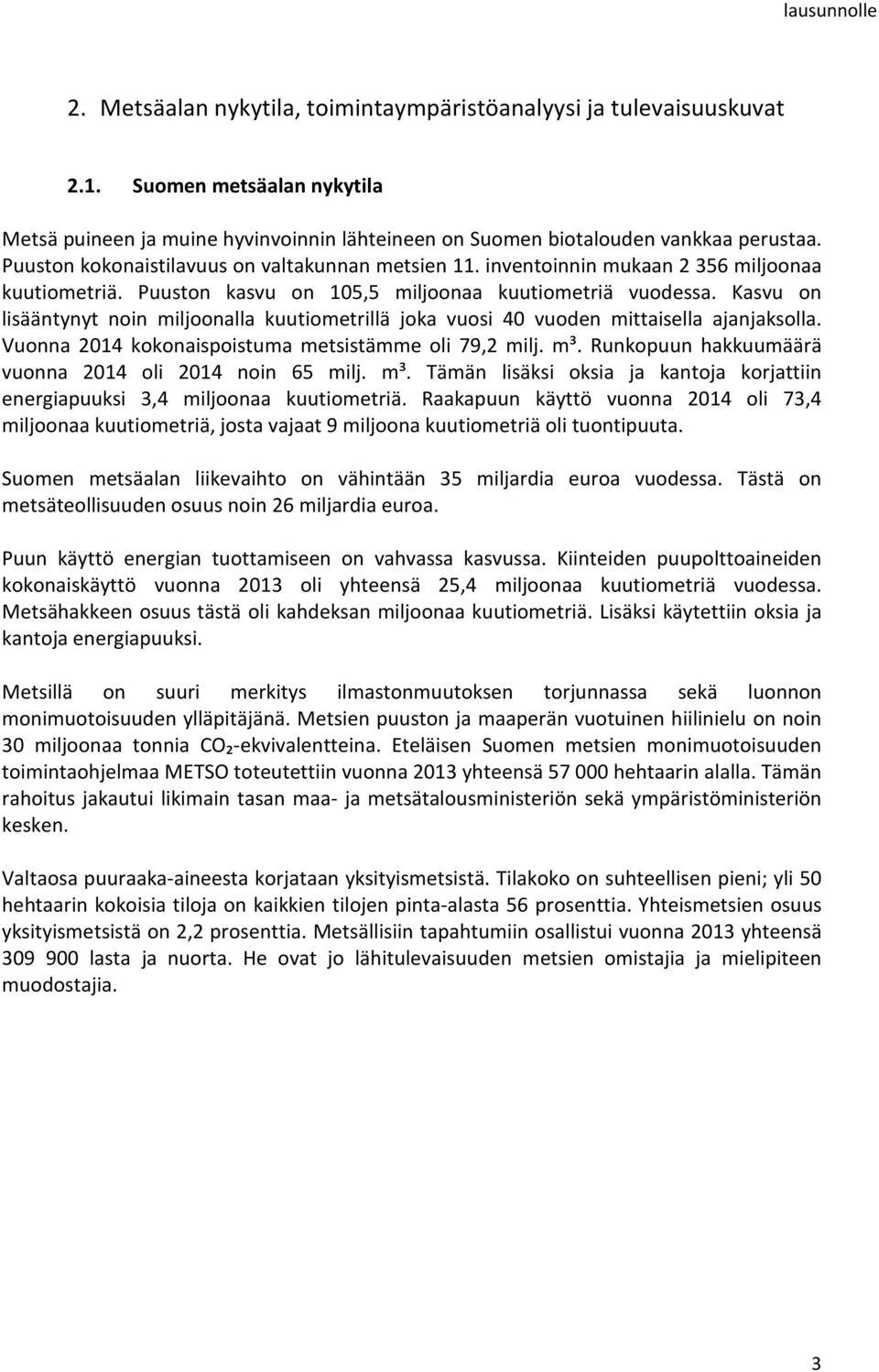 Kasvu on lisääntynyt noin miljoonalla kuutiometrillä joka vuosi 40 vuoden mittaisella ajanjaksolla. Vuonna 2014 kokonaispoistuma metsistämme oli 79,2 milj. m³.