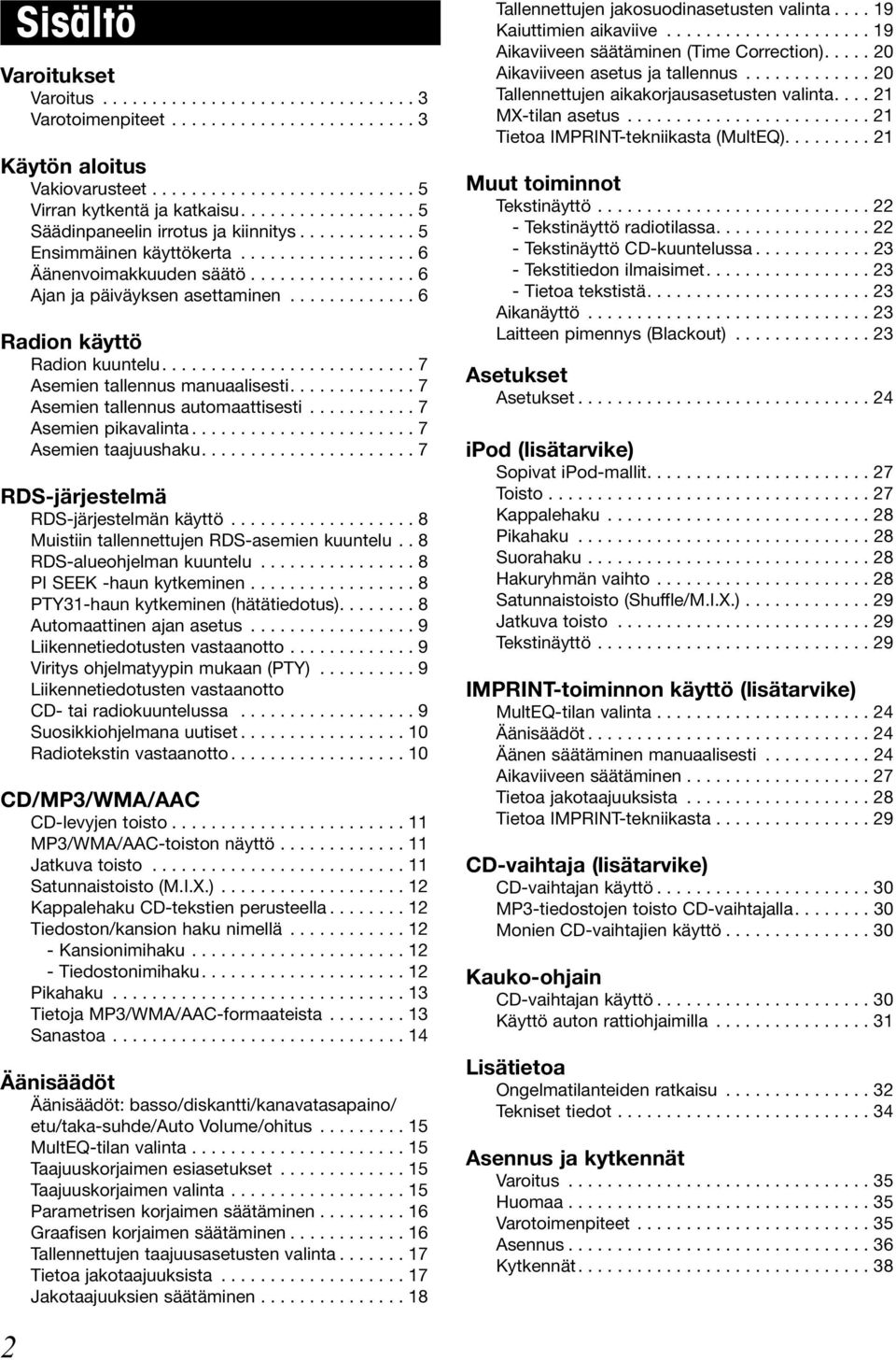 ............ 6 Radion käyttö Radion kuuntelu.......................... 7 Asemien tallennus manuaalisesti............. 7 Asemien tallennus automaattisesti........... 7 Asemien pikavalinta.