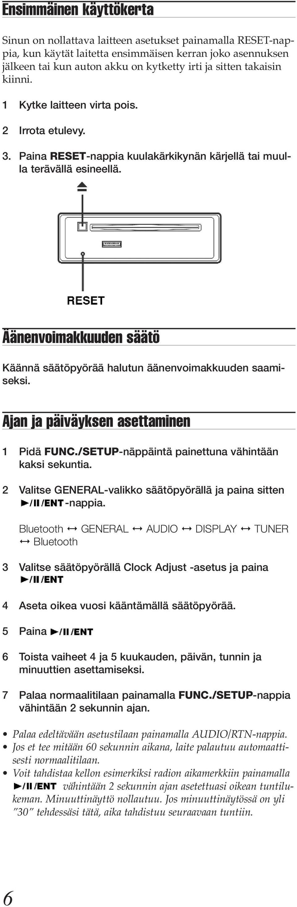 Äänenvoimakkuuden säätö Käännä säätöpyörää halutun äänenvoimakkuuden saamiseksi. Ajan ja päiväyksen asettaminen 1 Pidä FUNC./SETUP-näppäintä painettuna vähintään kaksi sekuntia.