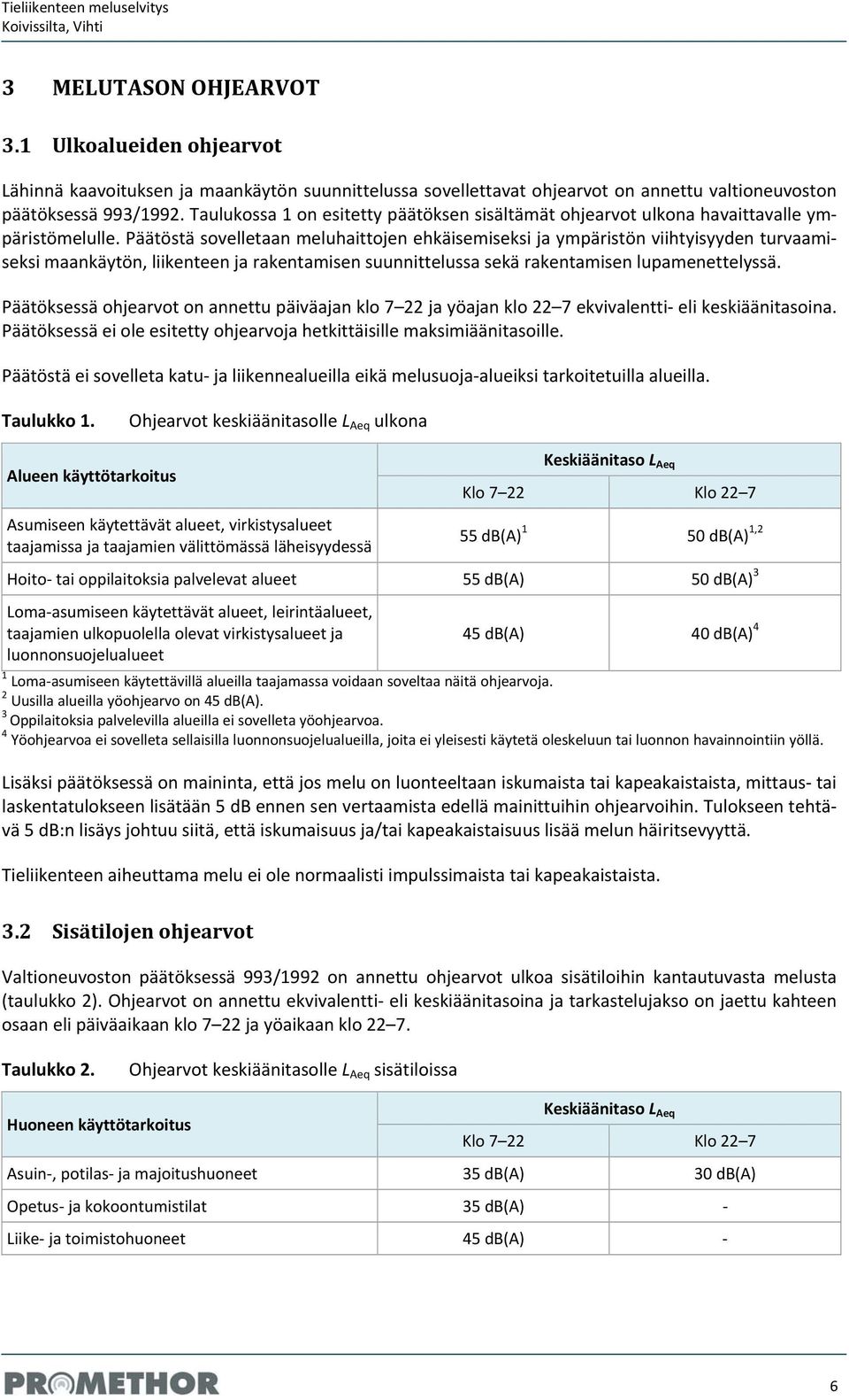 Päätöstä sovelletaan meluhaittojen ehkäisemiseksi ja ympäristön viihtyisyyden turvaamiseksi maankäytön, liikenteen ja rakentamisen suunnittelussa sekä rakentamisen lupamenettelyssä.