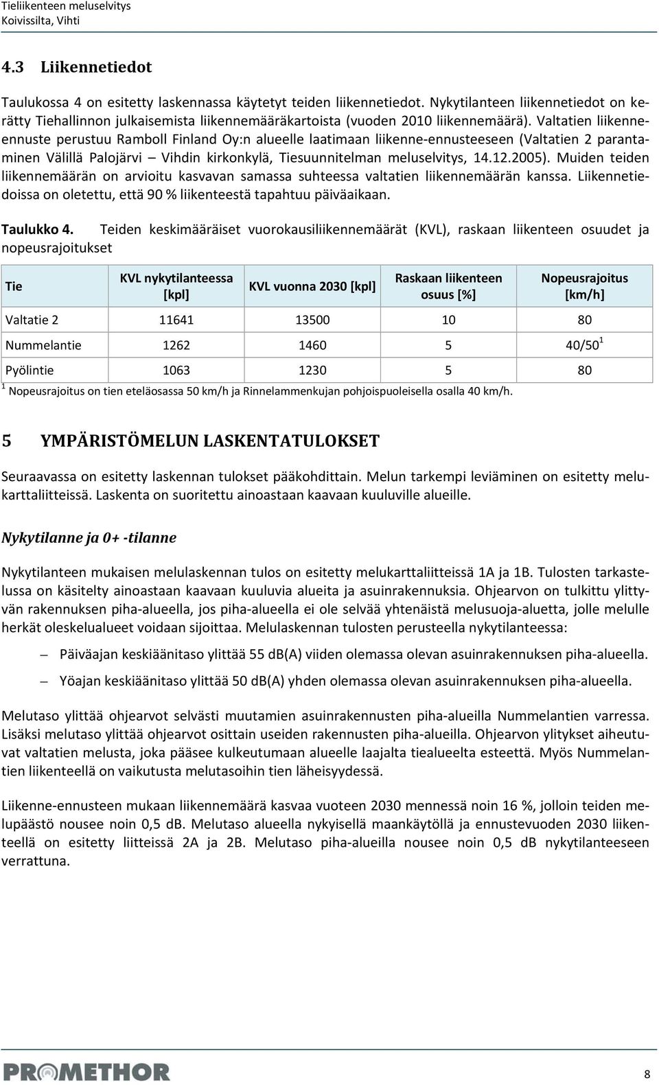 Valtatien liikenneennuste perustuu Ramboll Finland Oy:n alueelle laatimaan liikenne ennusteeseen (Valtatien 2 parantaminen Välillä Palojärvi Vihdin kirkonkylä, Tiesuunnitelman meluselvitys, 14.12.