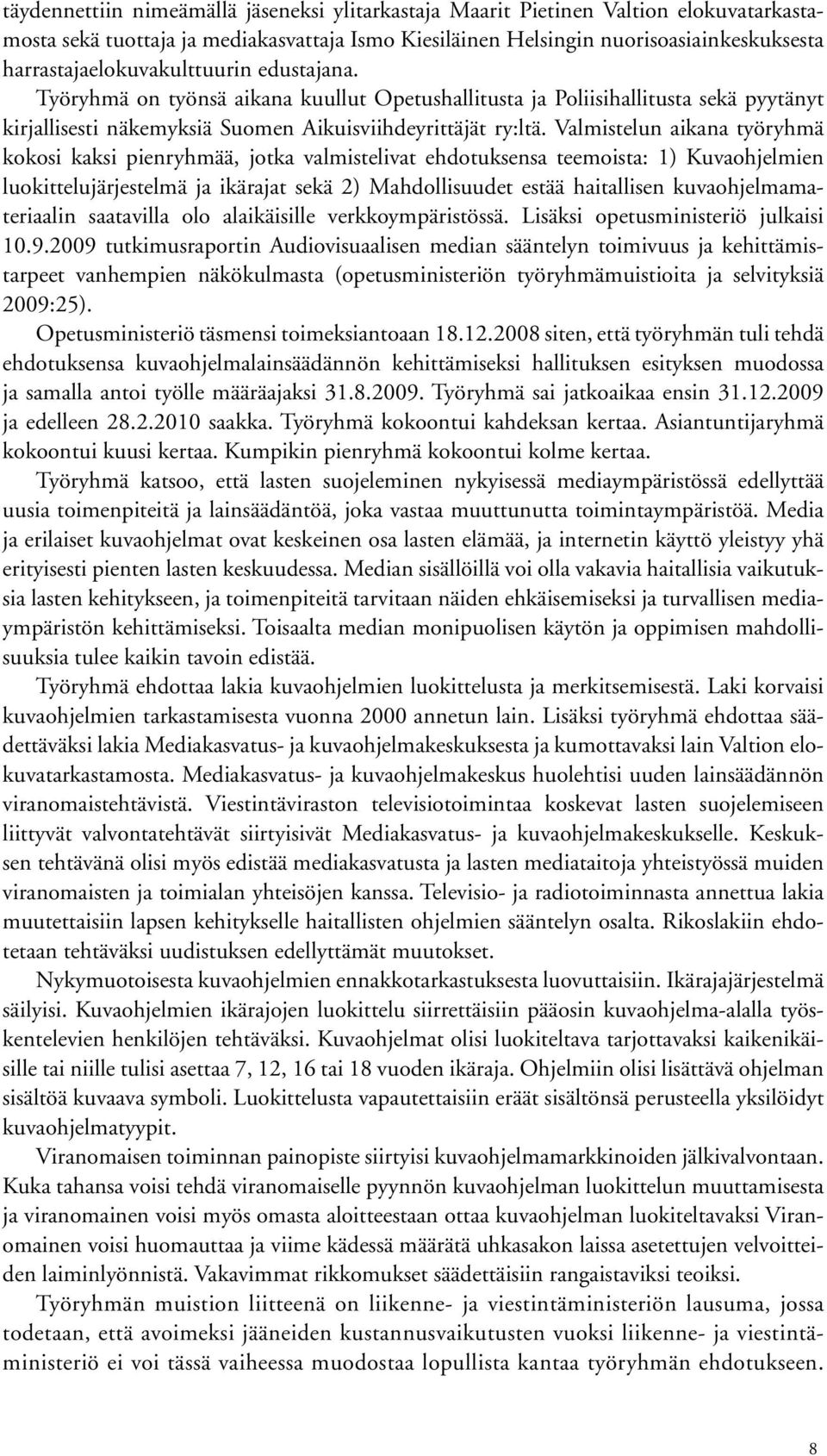 Valmistelun aikana työryhmä kokosi kaksi pienryhmää, jotka valmistelivat ehdotuksensa teemoista: 1) Kuvaohjelmien luokittelujärjestelmä ja ikärajat sekä 2) Mahdollisuudet estää haitallisen