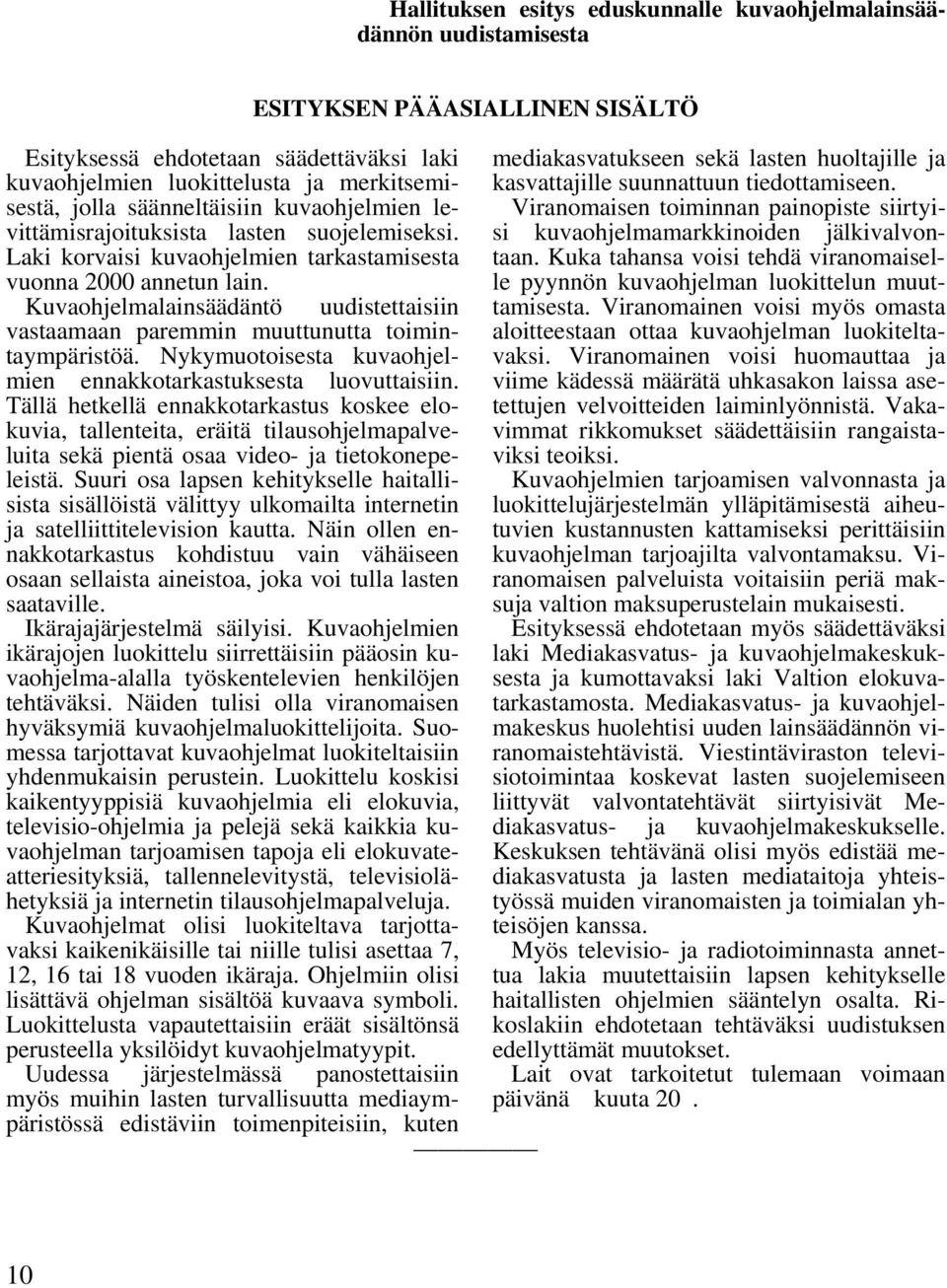 Kuvaohjelmalainsäädäntö uudistettaisiin vastaamaan paremmin muuttunutta toimintaympäristöä. Nykymuotoisesta kuvaohjelmien ennakkotarkastuksesta luovuttaisiin.