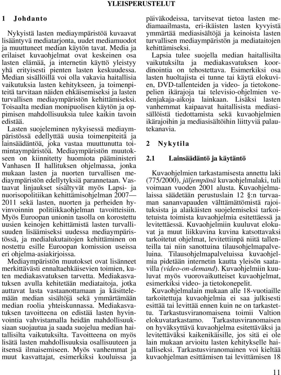 Median sisällöillä voi olla vakavia haitallisia vaikutuksia lasten kehitykseen, ja toimenpiteitä tarvitaan näiden ehkäisemiseksi ja lasten turvallisen mediaympäristön kehittämiseksi.
