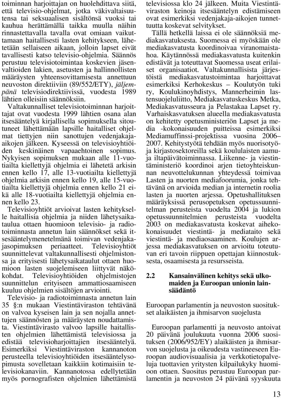 Säännös perustuu televisiotoimintaa koskevien jäsenvaltioiden lakien, asetusten ja hallinnollisten määräysten yhteensovittamisesta annettuun neuvoston direktiiviin (89/552/ETY), jäljempänä