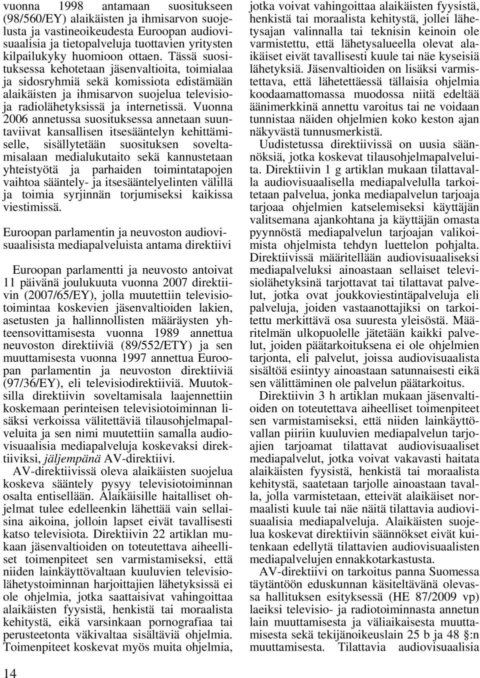 Vuonna 2006 annetussa suosituksessa annetaan suuntaviivat kansallisen itsesääntelyn kehittämiselle, sisällytetään suosituksen soveltamisalaan medialukutaito sekä kannustetaan yhteistyötä ja parhaiden