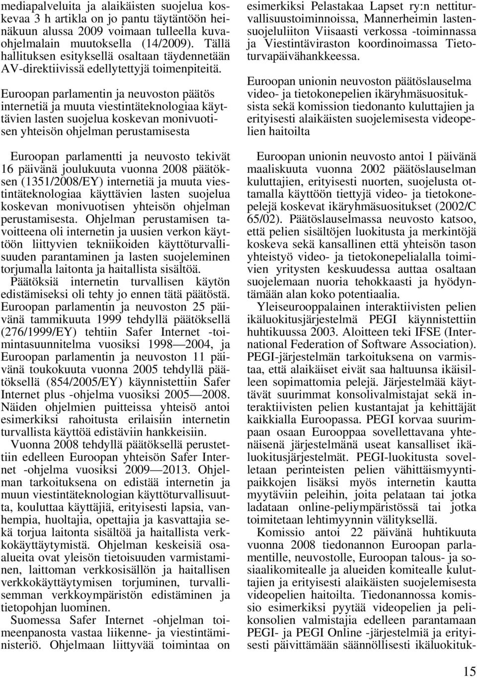 Euroopan parlamentin ja neuvoston päätös internetiä ja muuta viestintäteknologiaa käyttävien lasten suojelua koskevan monivuotisen yhteisön ohjelman perustamisesta Euroopan parlamentti ja neuvosto