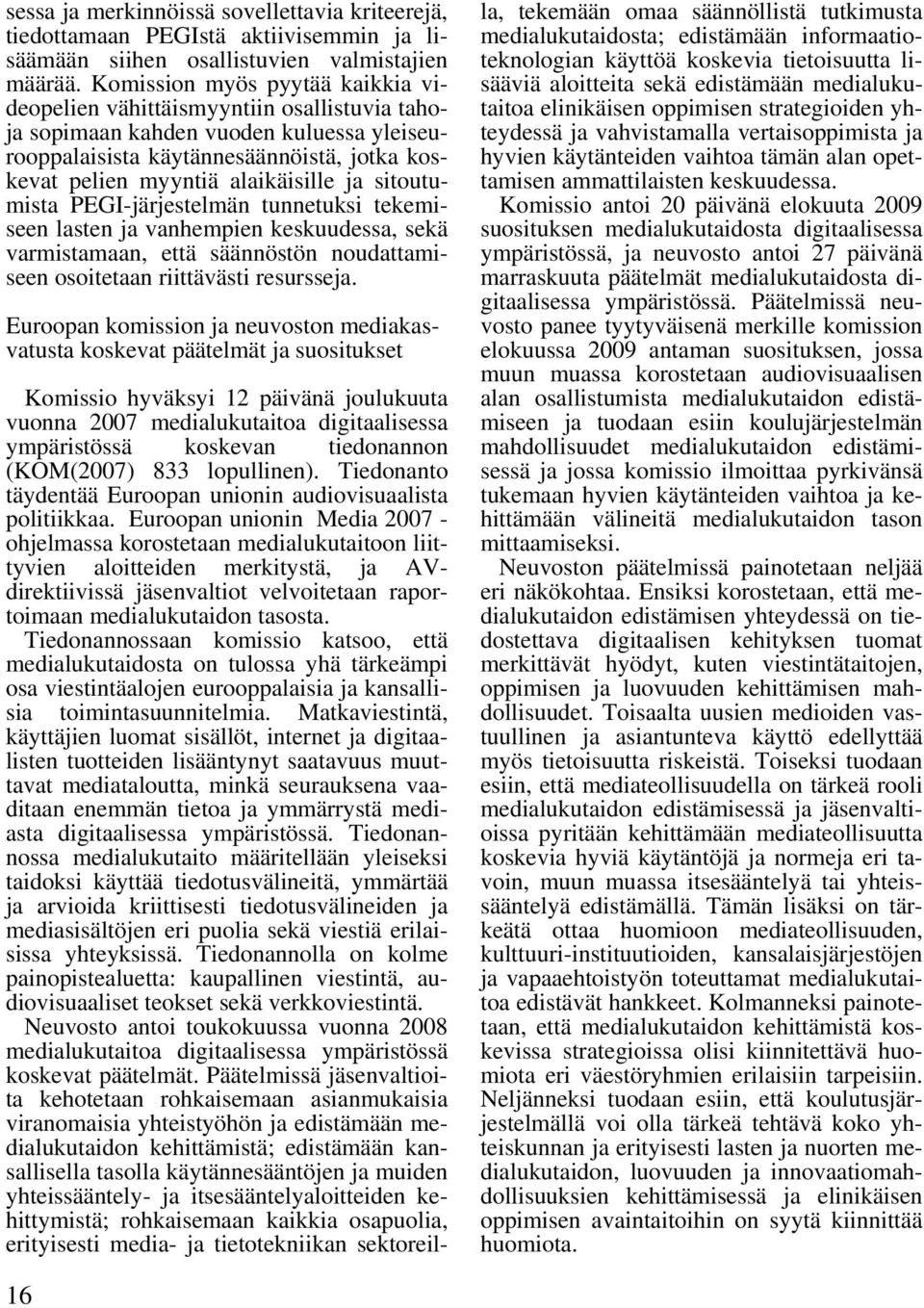 sitoutumista PEGI-järjestelmän tunnetuksi tekemiseen lasten ja vanhempien keskuudessa, sekä varmistamaan, että säännöstön noudattamiseen osoitetaan riittävästi resursseja.