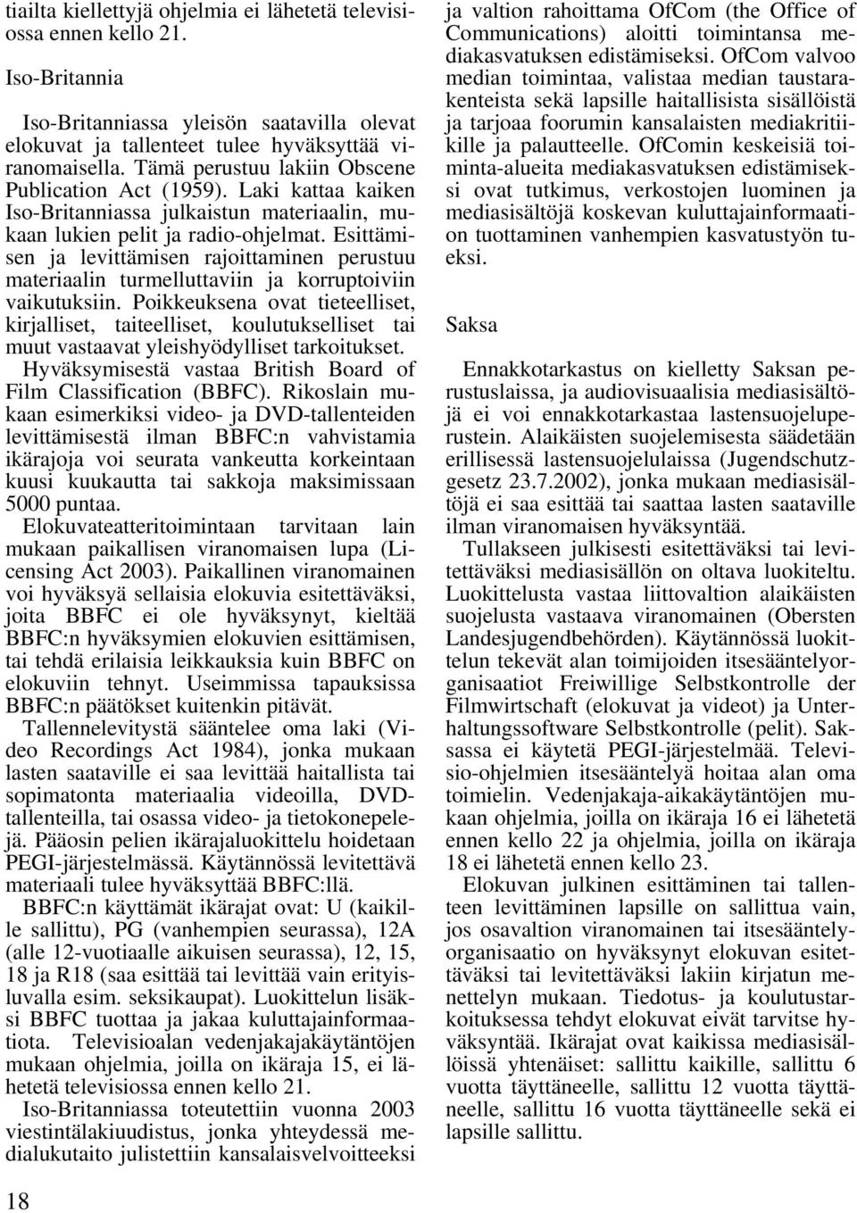 Esittämisen ja levittämisen rajoittaminen perustuu materiaalin turmelluttaviin ja korruptoiviin vaikutuksiin.
