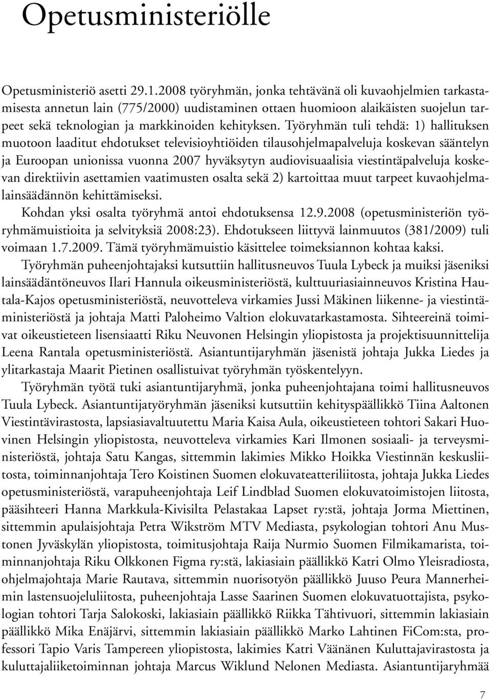 Työryhmän tuli tehdä: 1) hallituksen muotoon laaditut ehdotukset televisioyhtiöiden tilausohjelmapalveluja koskevan sääntelyn ja Euroopan unionissa vuonna 2007 hyväksytyn audiovisuaalisia