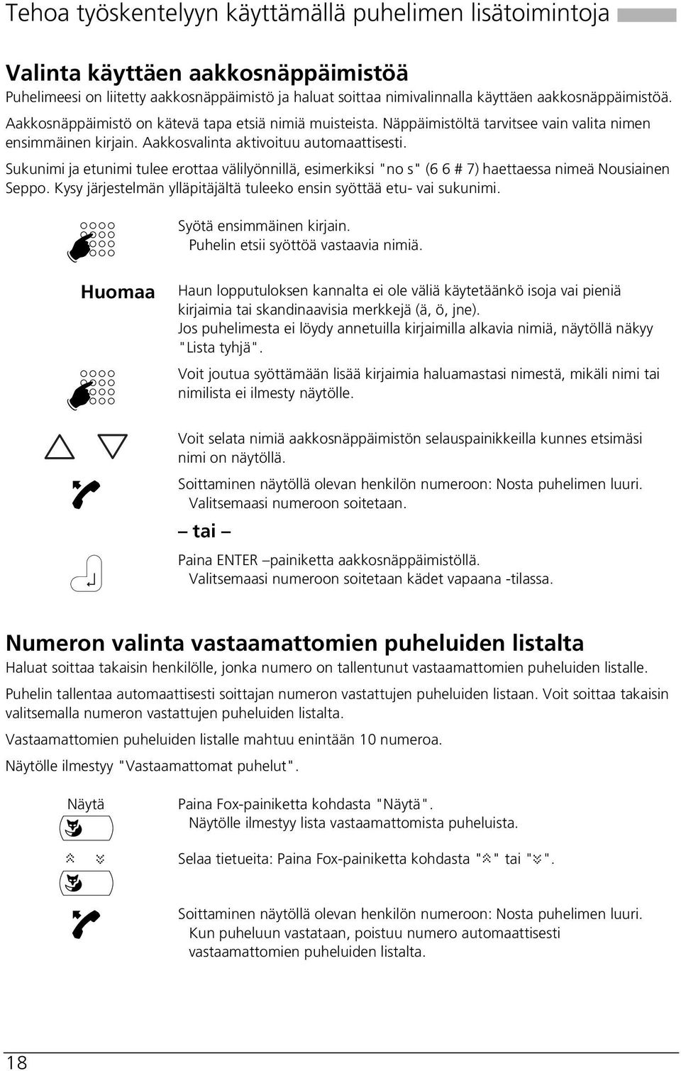 Sukunimi ja etunimi tulee erottaa välilyönnillä, esimerkiksi "no s" (6 6 # 7) haettaessa nimeä Nousiainen Seppo. Kysy järjestelmän ylläpitäjältä tuleeko ensin syöttää etu- vai sukunimi.