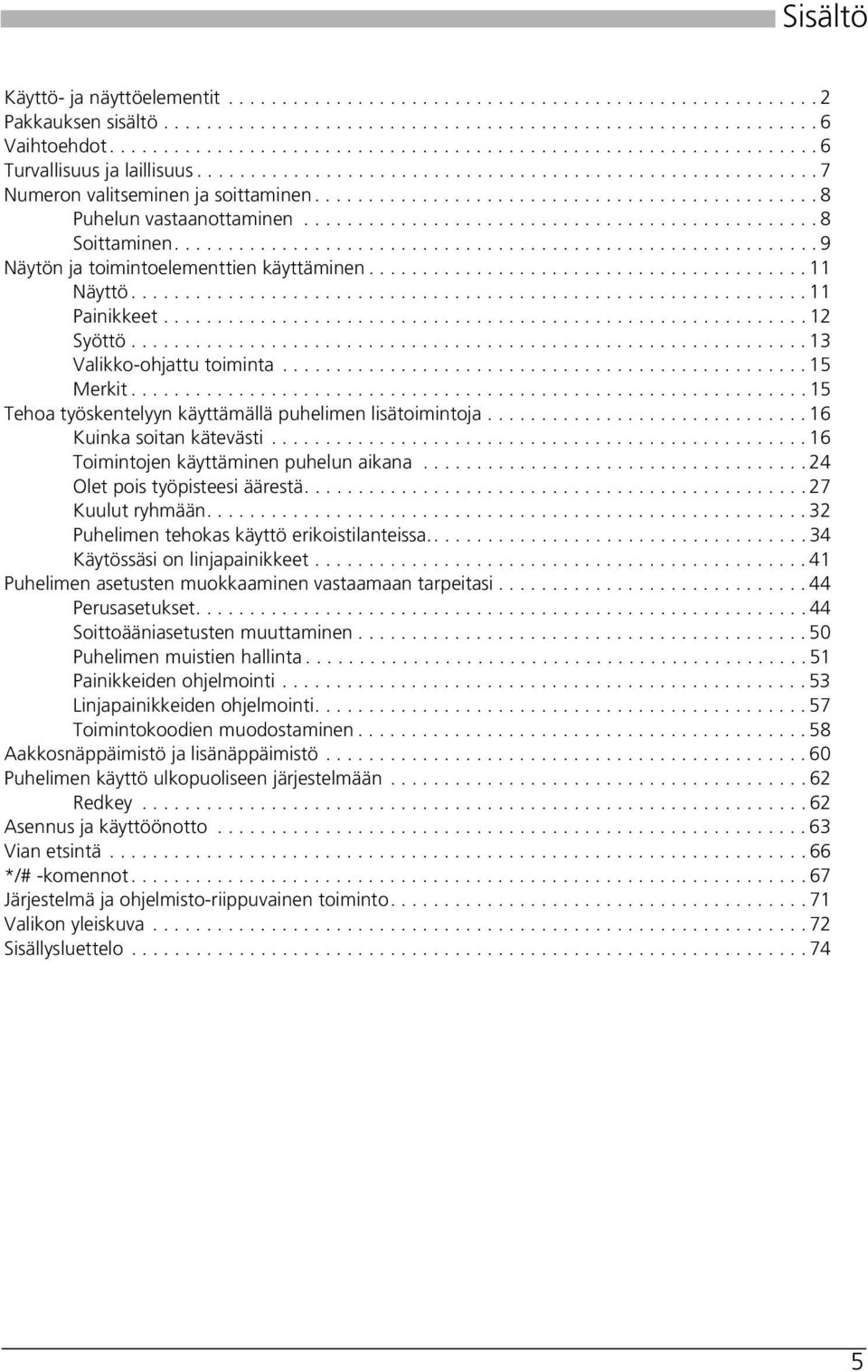 ..............................................8 Puhelun vastaanottaminen................................................ 8 Soittaminen............................................................ 9 Näytön ja toimintoelementtien käyttäminen.