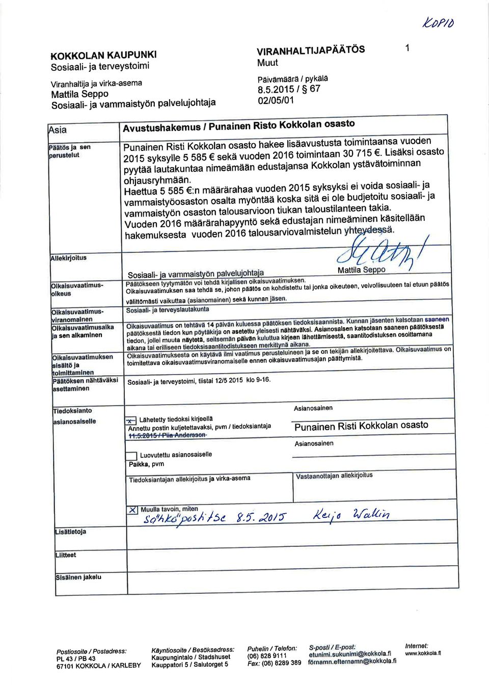 Lisäksi asto 1 le 5 58 5 sekä vuoden 2 6 toim 20 1 5 syksyl edusta Kokkolan ystäv ätoi m lnnan pyytää lautaku ntaa nlmea mään jansa ohjau Sryhmään e voida sosiaati I äärärahaa vuoden 20I 5 syksyksi