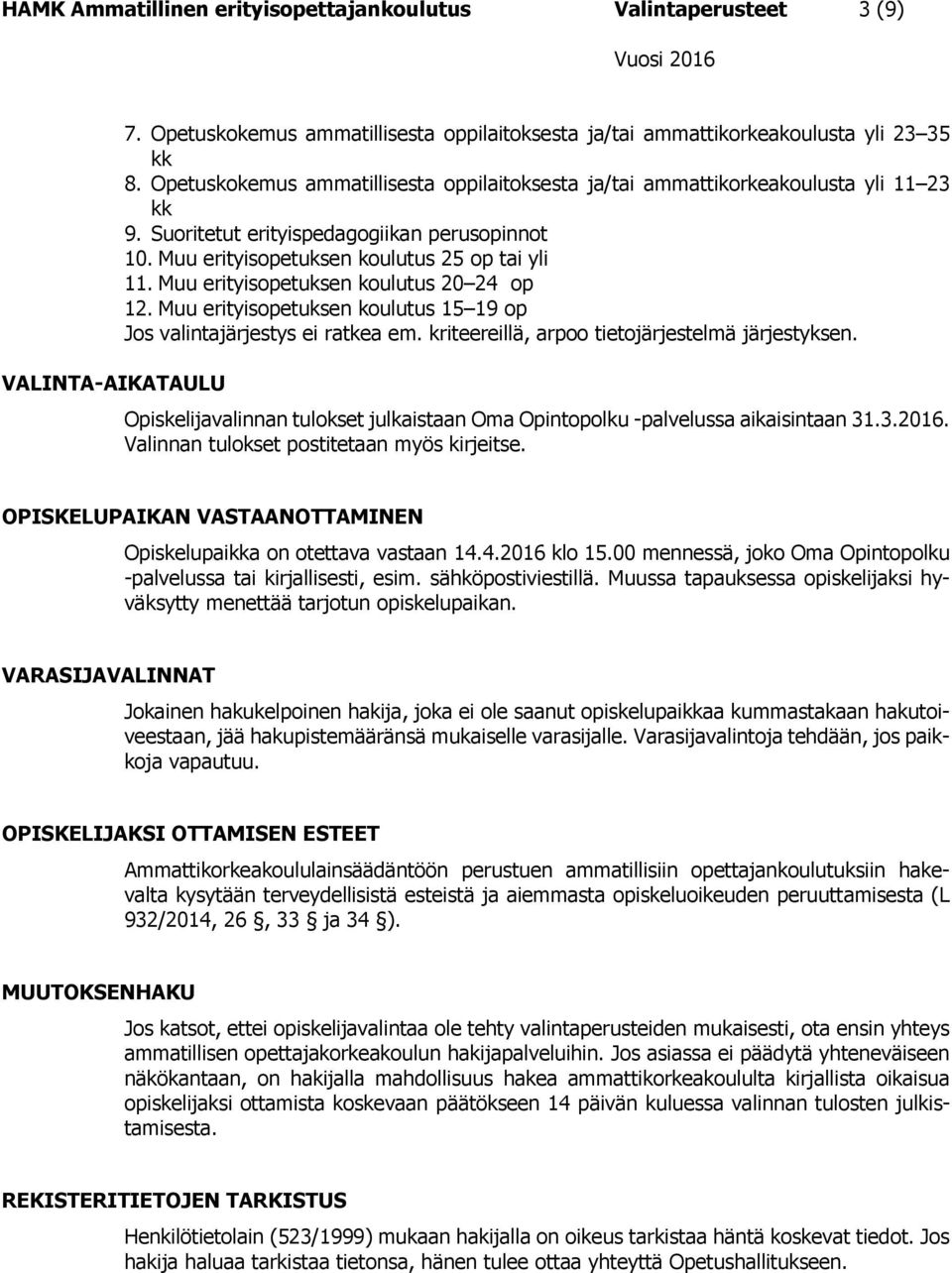 Muu erityisopetuksen koulutus 20 24 op 12. Muu erityisopetuksen koulutus 15 19 op Jos valintajärjestys ei ratkea em. kriteereillä, arpoo tietojärjestelmä järjestyksen.