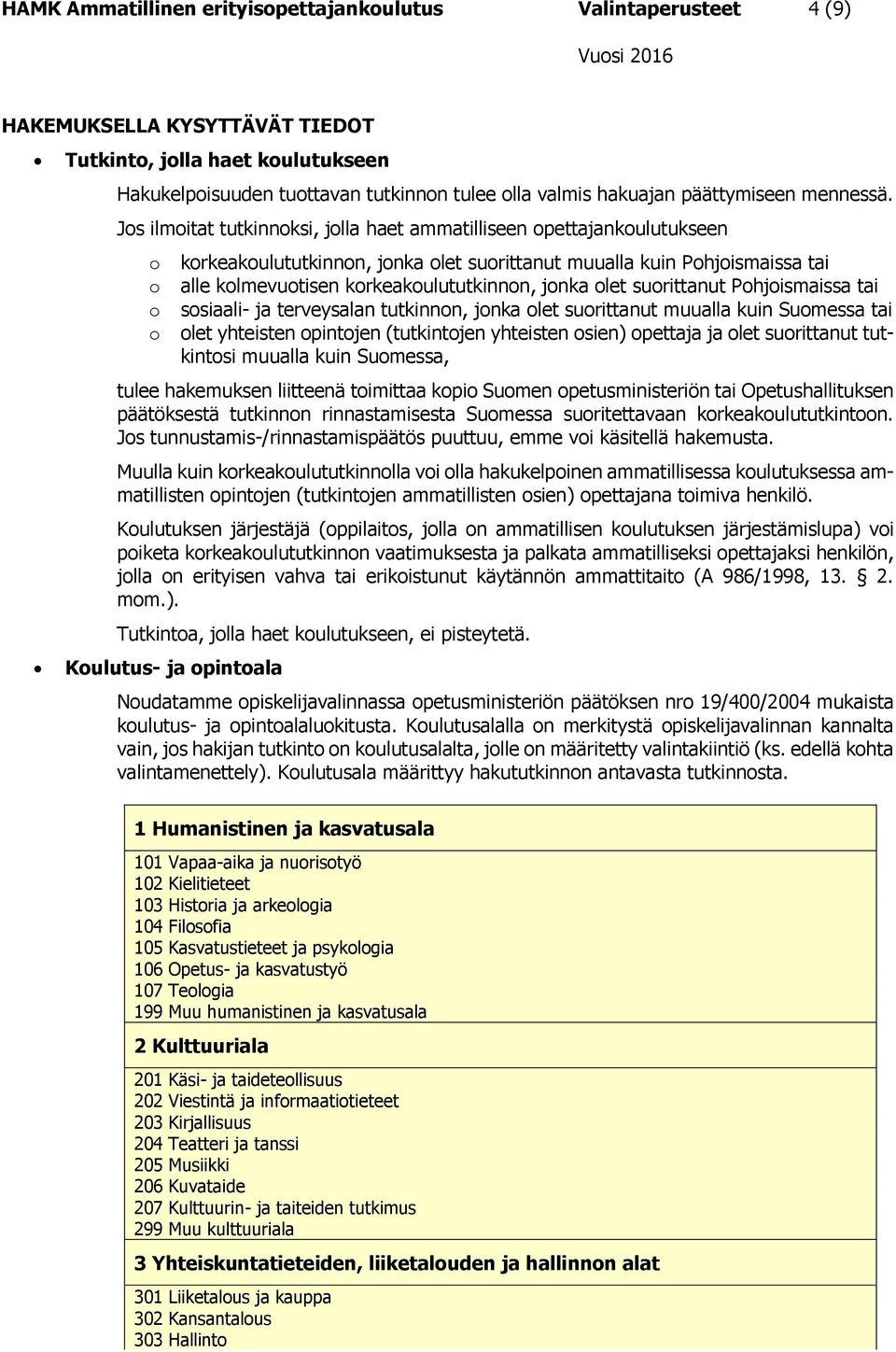 Jos ilmoitat tutkinnoksi, jolla haet ammatilliseen opettajankoulutukseen o o o o korkeakoulututkinnon, jonka olet suorittanut muualla kuin Pohjoismaissa tai alle kolmevuotisen korkeakoulututkinnon,