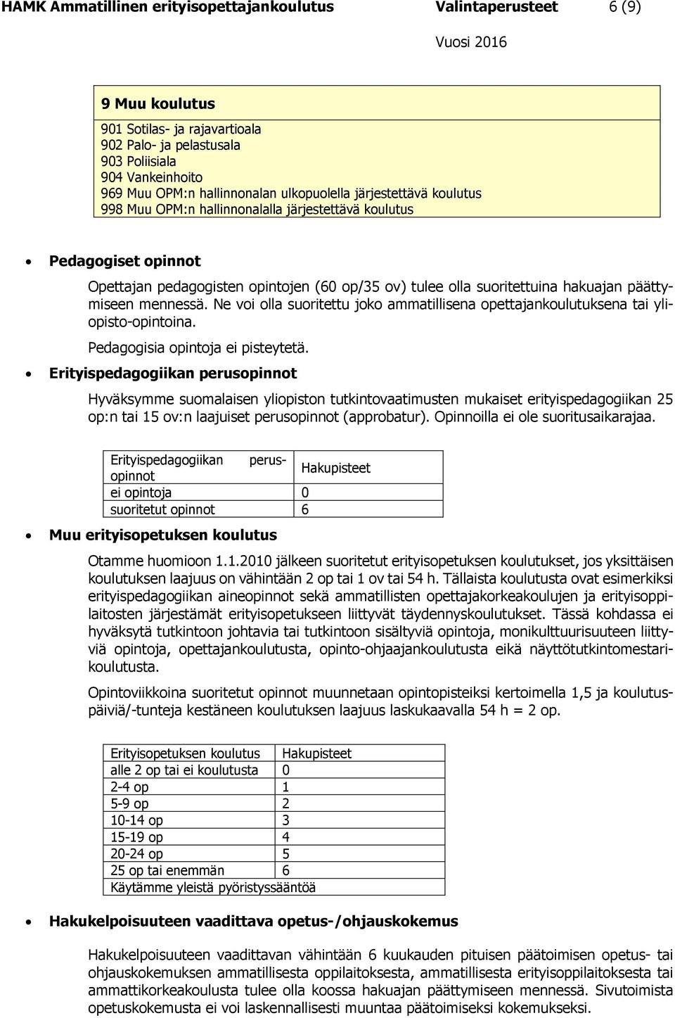 Erityispedagogiikan perusopinnot Hyväksymme suomalaisen yliopiston tutkintovaatimusten mukaiset erityispedagogiikan 25 op:n tai 15 ov:n laajuiset perusopinnot (approbatur).