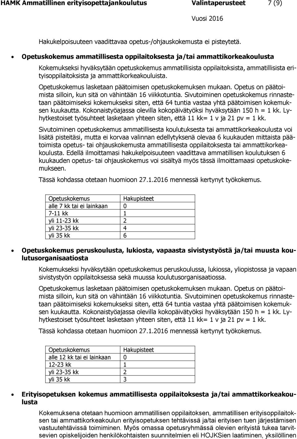 ammattikorkeakouluista. Opetuskokemus lasketaan päätoimisen opetuskokemuksen mukaan. Opetus on päätoimista silloin, kun sitä on vähintään 16 viikkotuntia.