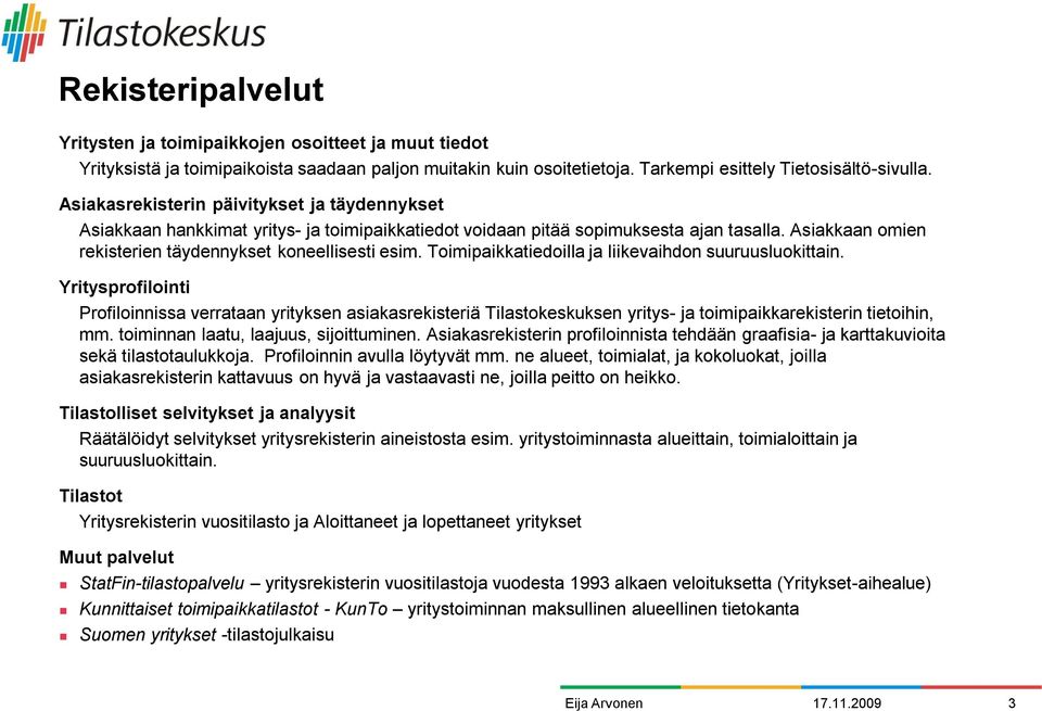 Toimipaikkatiedoilla ja liikevaihdon suuruusluokittain. Yritysprofilointi Profiloinnissa verrataan yrityksen asiakasrekisteriä Tilastokeskuksen yritys- ja toimipaikkarekisterin tietoihin, mm.