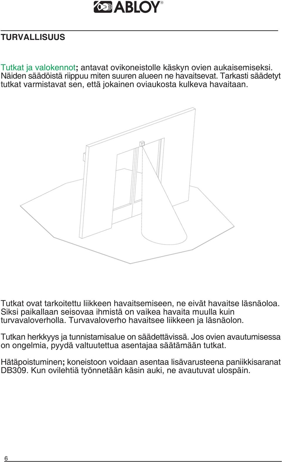 Siksi paikallaan seisovaa ihmistä on vaikea havaita muulla kuin turvavaloverholla. Turvavaloverho havaitsee liikkeen ja läsnäolon.