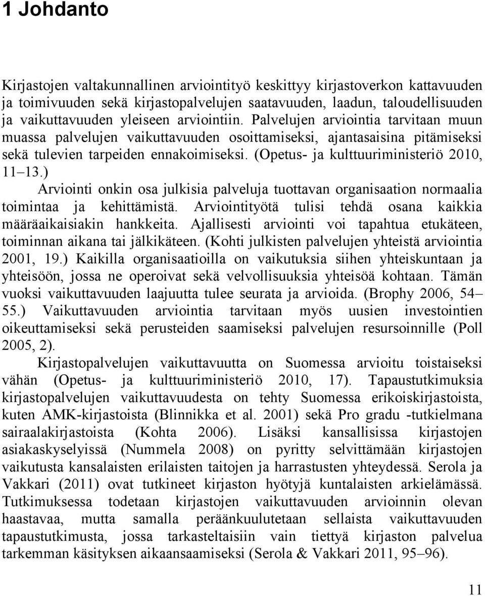 (Opetus- ja kulttuuriministeriö 2010, 11 13.) Arviointi onkin osa julkisia palveluja tuottavan organisaation normaalia toimintaa ja kehittämistä.