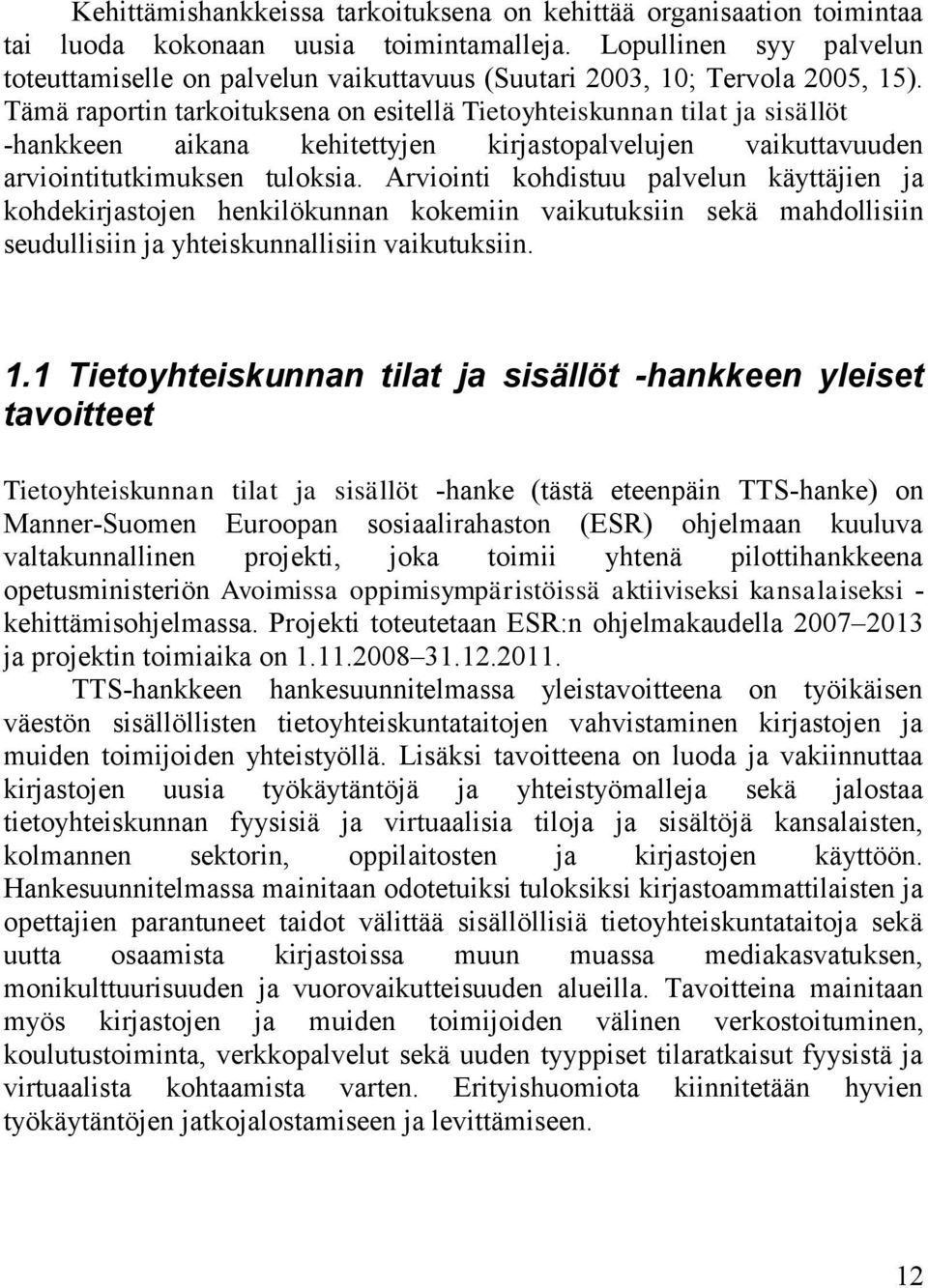 Tämä raportin tarkoituksena on esitellä Tietoyhteiskunnan tilat ja sisällöt -hankkeen aikana kehitettyjen kirjastopalvelujen vaikuttavuuden arviointitutkimuksen tuloksia.