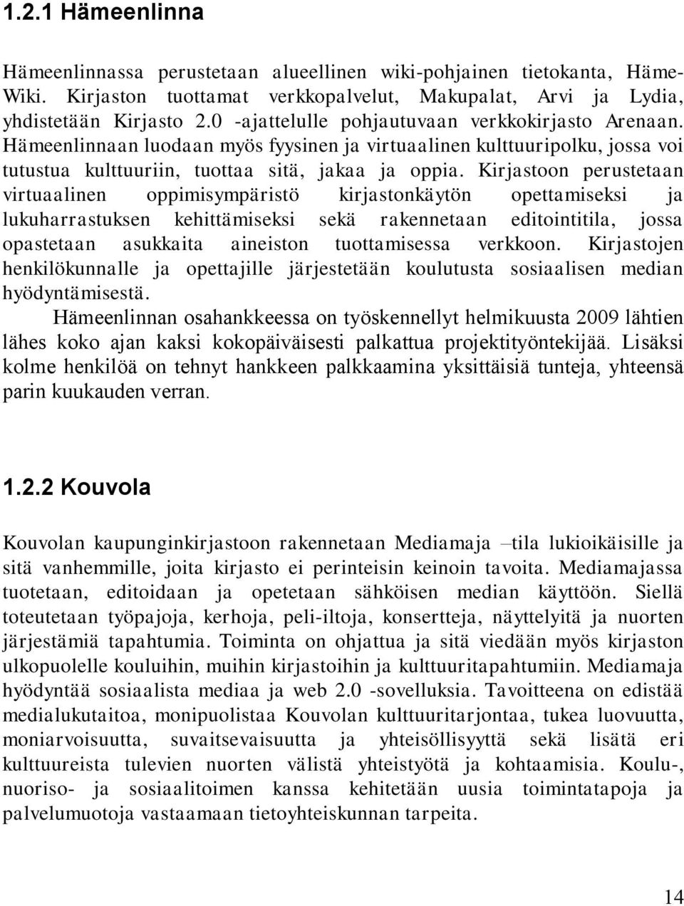 Kirjastoon perustetaan virtuaalinen oppimisympäristö kirjastonkäytön opettamiseksi ja lukuharrastuksen kehittämiseksi sekä rakennetaan editointitila, jossa opastetaan asukkaita aineiston