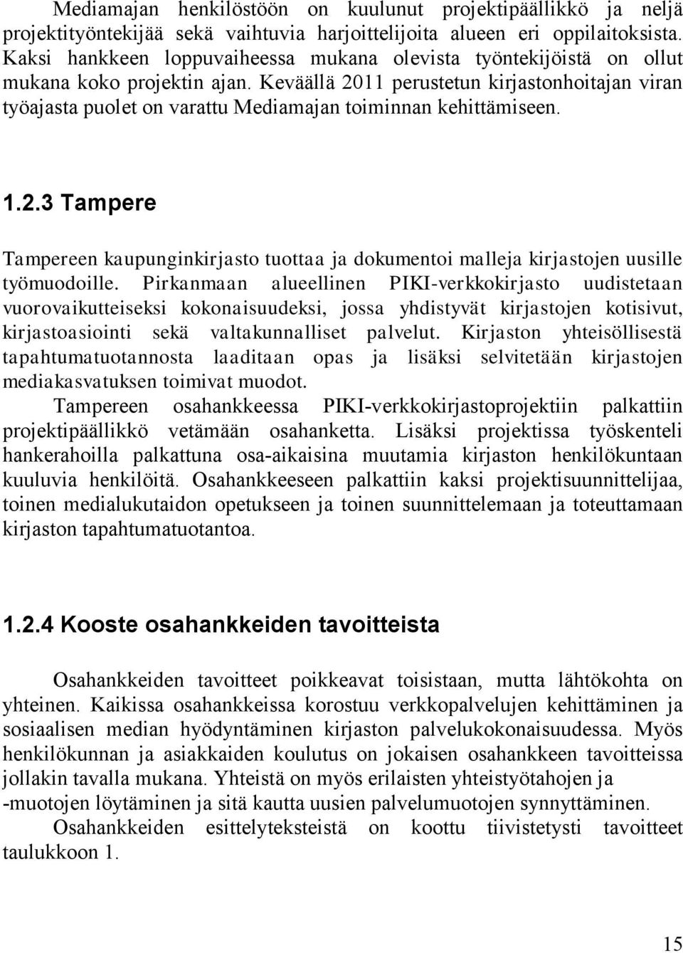 Keväällä 2011 perustetun kirjastonhoitajan viran työajasta puolet on varattu Mediamajan toiminnan kehittämiseen. 1.2.3 Tampere Tampereen kaupunginkirjasto tuottaa ja dokumentoi malleja kirjastojen uusille työmuodoille.