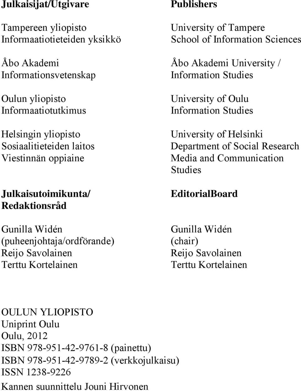 University / Information Studies University of Oulu Information Studies University of Helsinki Department of Social Research Media and Communication Studies EditorialBoard Gunilla Widén (chair)