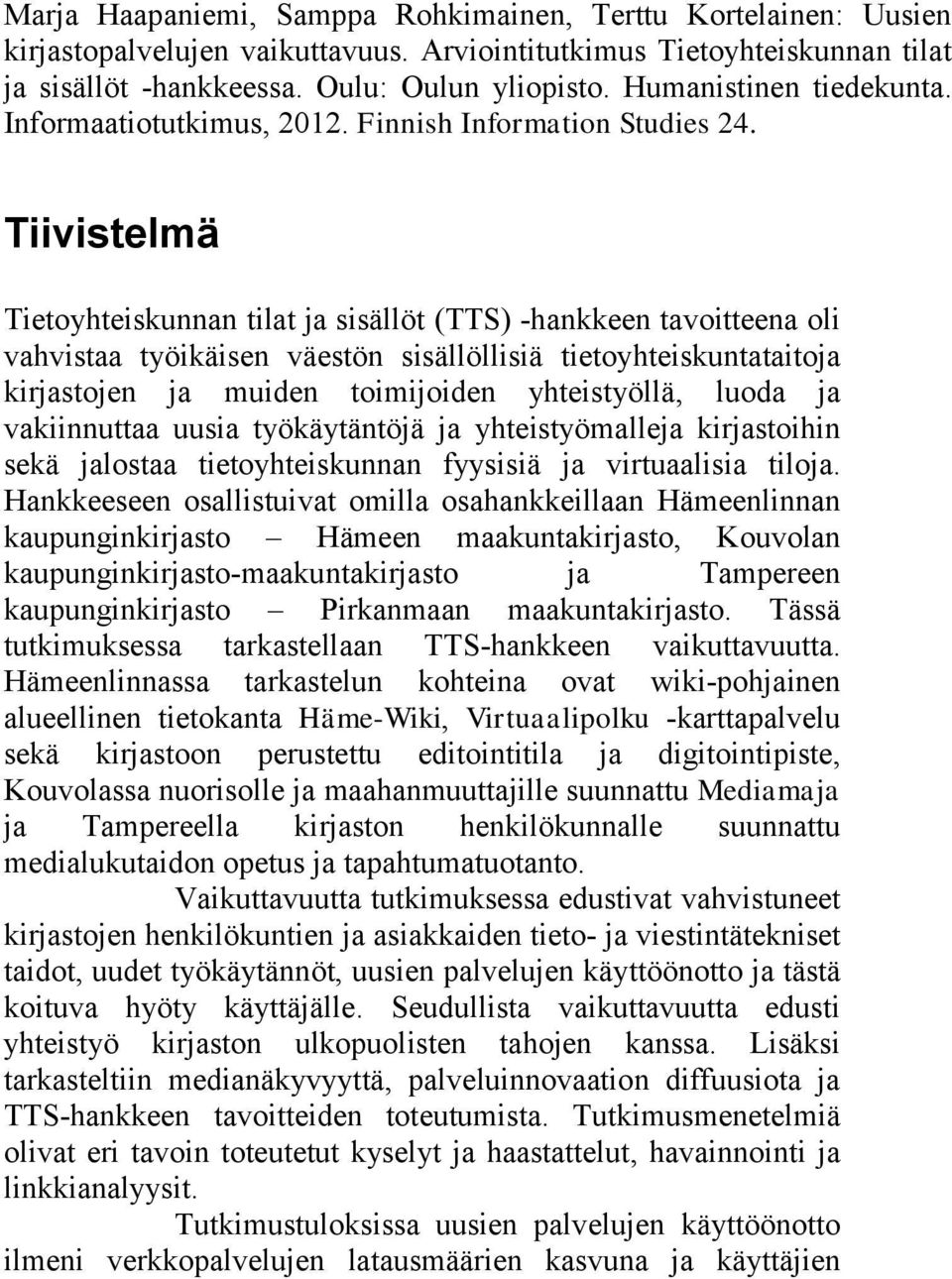 Tiivistelmä Tietoyhteiskunnan tilat ja sisällöt (TTS) -hankkeen tavoitteena oli vahvistaa työikäisen väestön sisällöllisiä tietoyhteiskuntataitoja kirjastojen ja muiden toimijoiden yhteistyöllä,