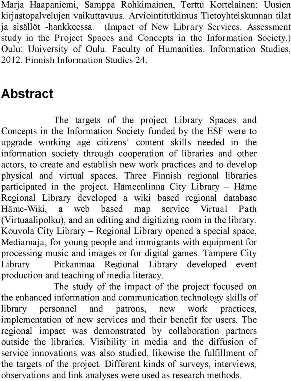 Abstract The targets of the project Library Spaces and Concepts in the Information Society funded by the ESF were to upgrade working age citizens content skills needed in the information society