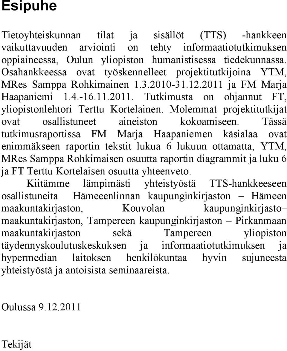 Molemmat projektitutkijat ovat osallistuneet aineiston kokoamiseen.