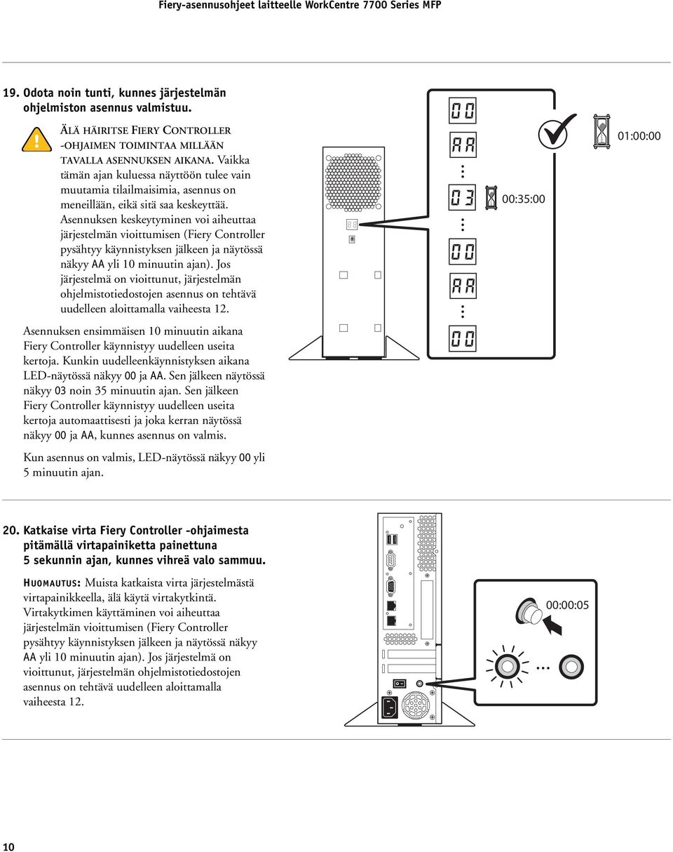 Asennuksen keskeytyminen voi aiheuttaa järjestelmän vioittumisen (Fiery Controller pysähtyy käynnistyksen jälkeen ja näytössä näkyy AA yli 10 minuutin ajan).