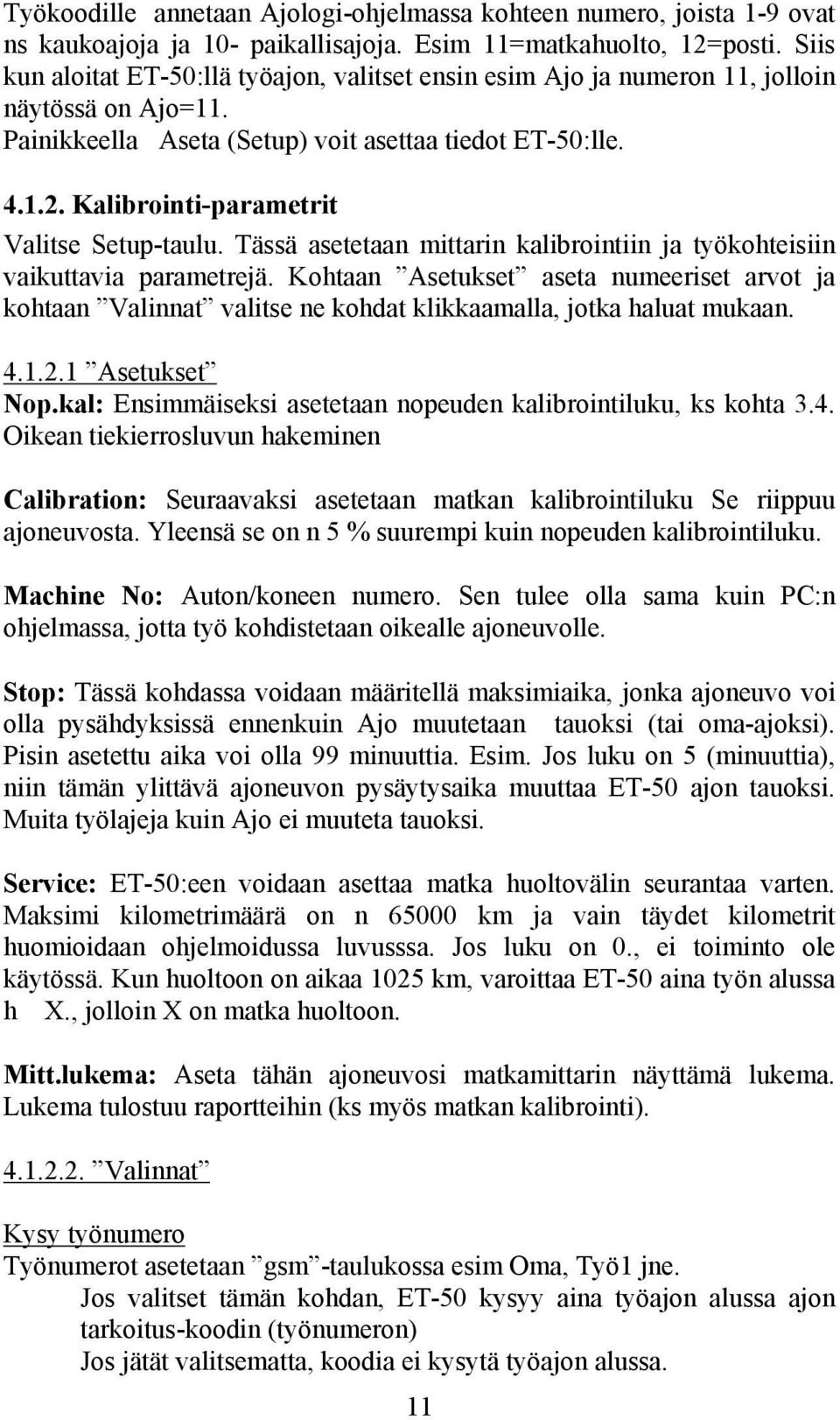 Kalibrointi-parametrit Valitse Setup-taulu. Tässä asetetaan mittarin kalibrointiin ja työkohteisiin vaikuttavia parametrejä.