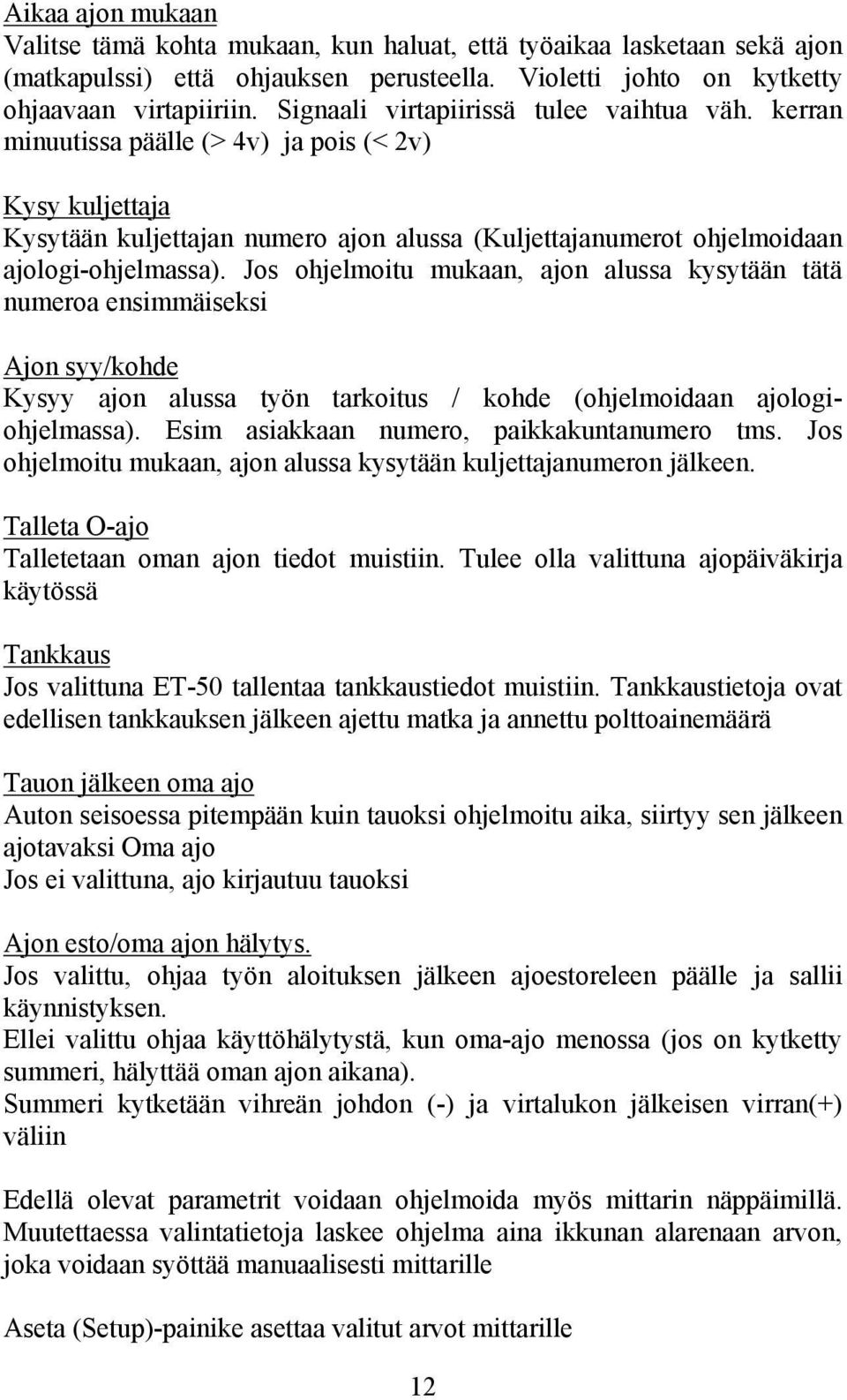 Jos ohjelmoitu mukaan, ajon alussa kysytään tätä numeroa ensimmäiseksi Ajon syy/kohde Kysyy ajon alussa työn tarkoitus / kohde (ohjelmoidaan ajologiohjelmassa).