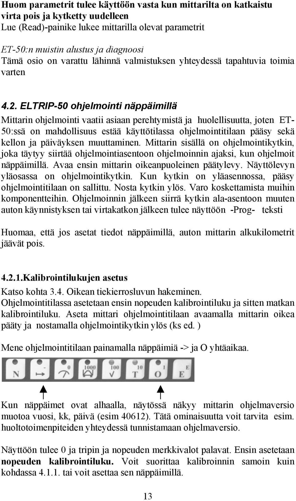 ELTRIP-50 ohjelmointi näppäimillä Mittarin ohjelmointi vaatii asiaan perehtymistä ja huolellisuutta, joten ET- 50:ssä on mahdollisuus estää käyttötilassa ohjelmointitilaan pääsy sekä kellon ja