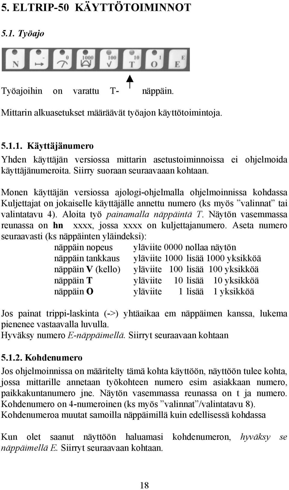 Aloita työ painamalla näppäintä T. Näytön vasemmassa reunassa on hn xxxx, jossa xxxx on kuljettajanumero.