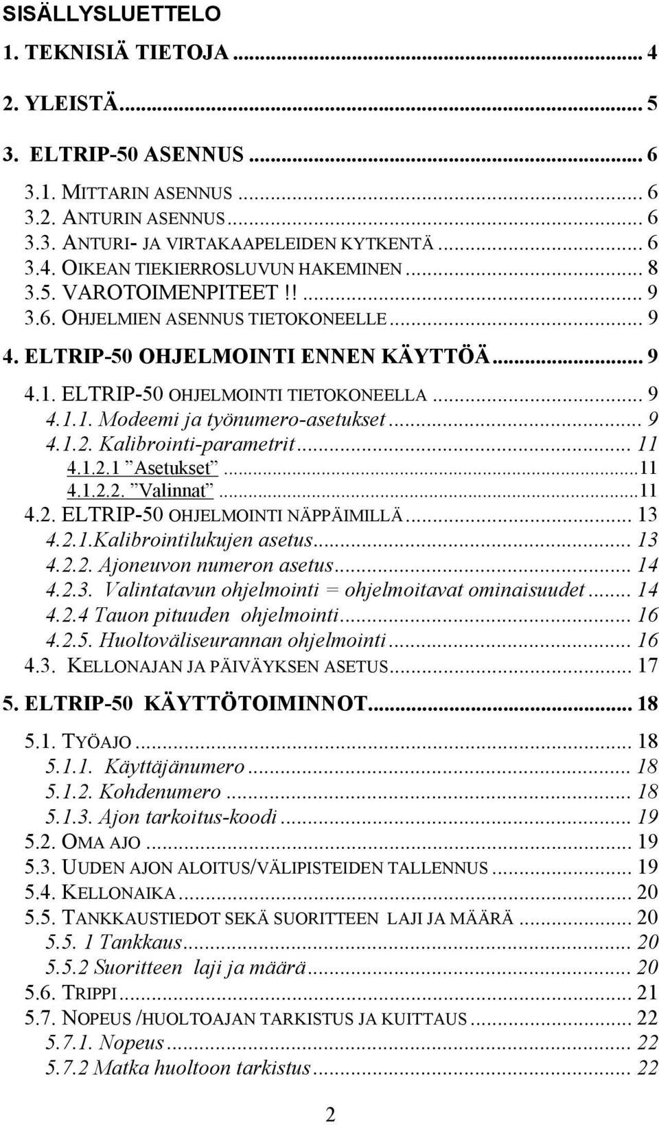 .. 9 4.1.2. Kalibrointi-parametrit... 11 4.1.2.1 Asetukset...11 4.1.2.2. Valinnat...11 4.2. ELTRIP-50 OHJELMOINTI NÄPPÄIMILLÄ... 13 4.2.1.Kalibrointilukujen asetus... 13 4.2.2. Ajoneuvon numeron asetus.