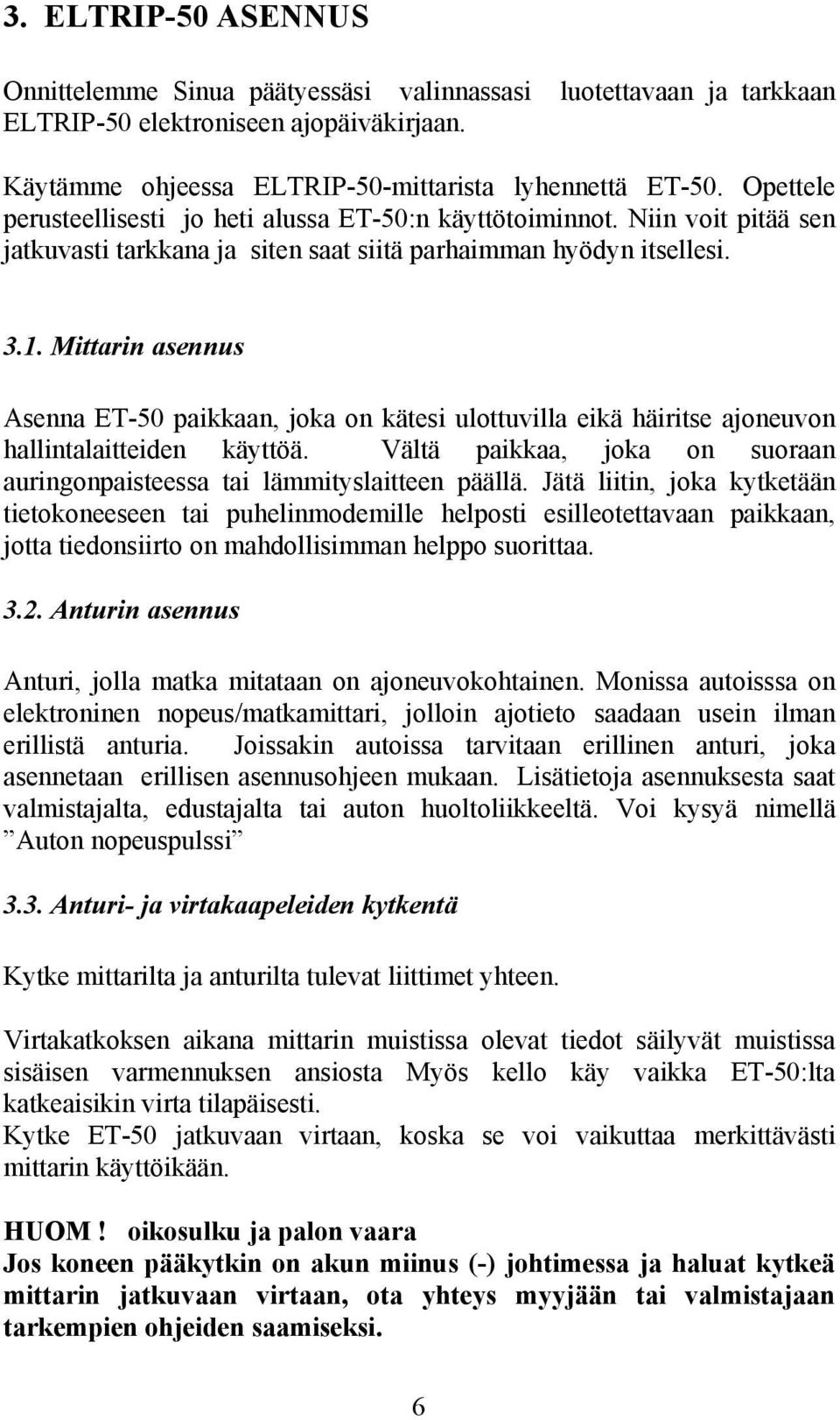 Mittarin asennus Asenna ET-50 paikkaan, joka on kätesi ulottuvilla eikä häiritse ajoneuvon hallintalaitteiden käyttöä. Vältä paikkaa, joka on suoraan auringonpaisteessa tai lämmityslaitteen päällä.