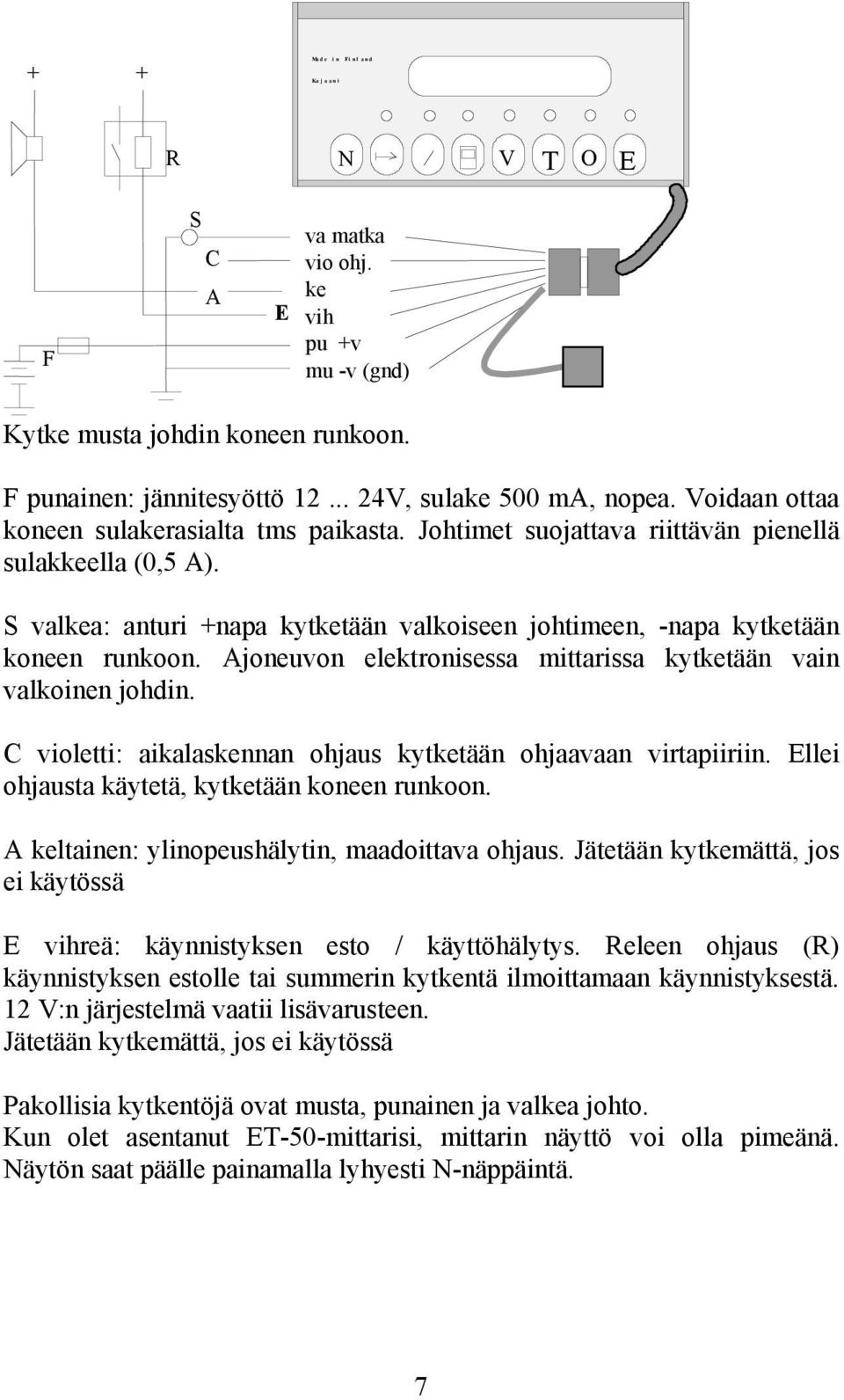 Ajoneuvon elektronisessa mittarissa kytketään vain valkoinen johdin. C violetti: aikalaskennan ohjaus kytketään ohjaavaan virtapiiriin. Ellei ohjausta käytetä, kytketään koneen runkoon.