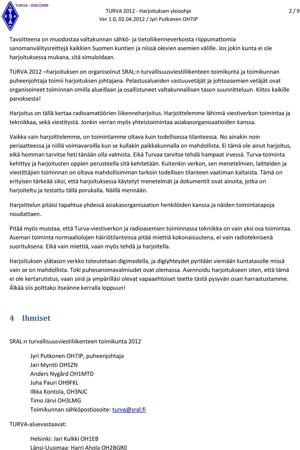 TURVA 2012 harjoituksen on organisoinut SRAL:n turvallisuusviestiliikenteen toimikunta ja toimikunnan puheenjohtaja toimii harjoituksen johtajana.
