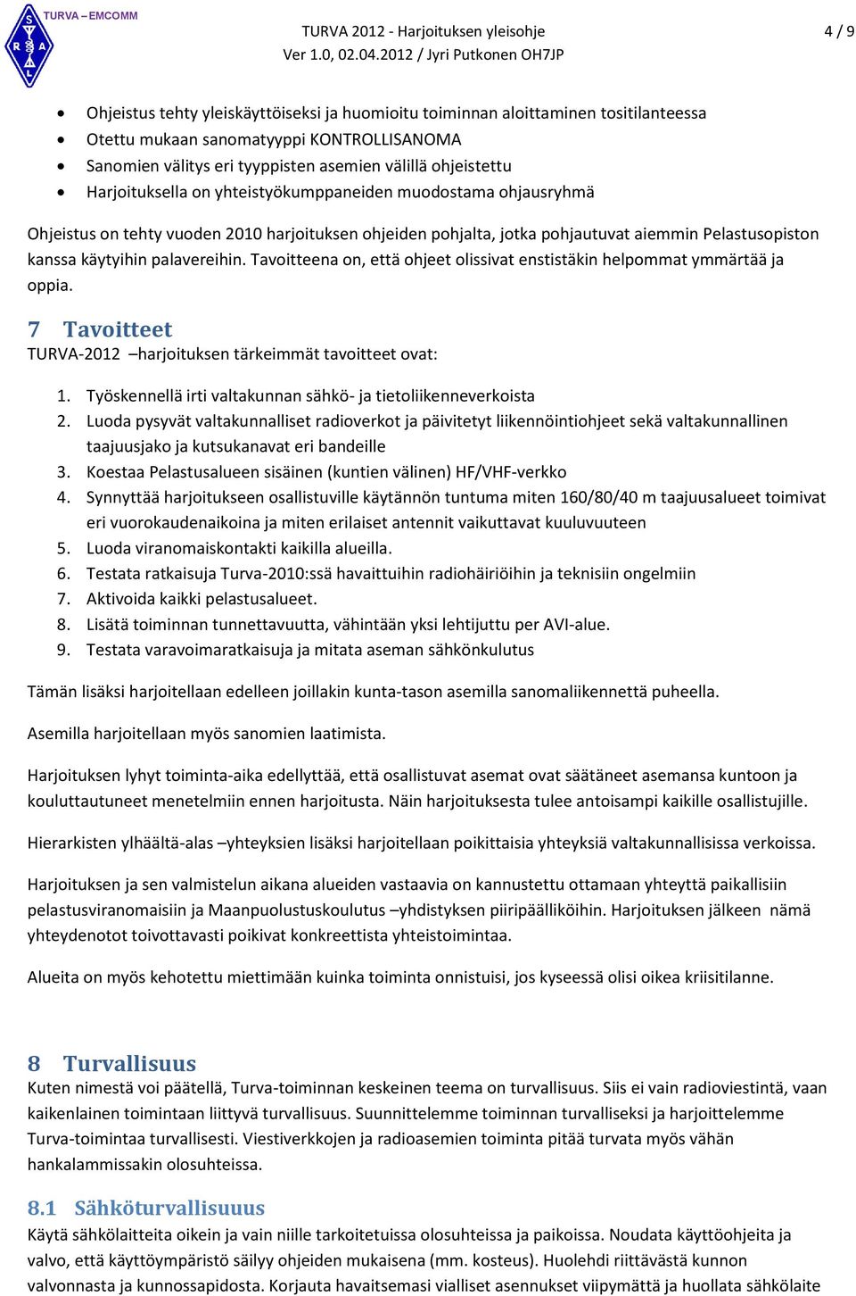 Pelastusopiston kanssa käytyihin palavereihin. Tavoitteena on, että ohjeet olissivat enstistäkin helpommat ymmärtää ja oppia. 7 Tavoitteet TURVA-2012 harjoituksen tärkeimmät tavoitteet ovat: 1.