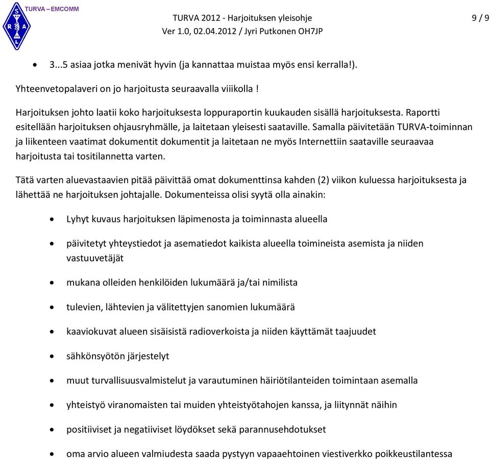 Samalla päivitetään TURVA-toiminnan ja liikenteen vaatimat dokumentit dokumentit ja laitetaan ne myös Internettiin saataville seuraavaa harjoitusta tai tositilannetta varten.
