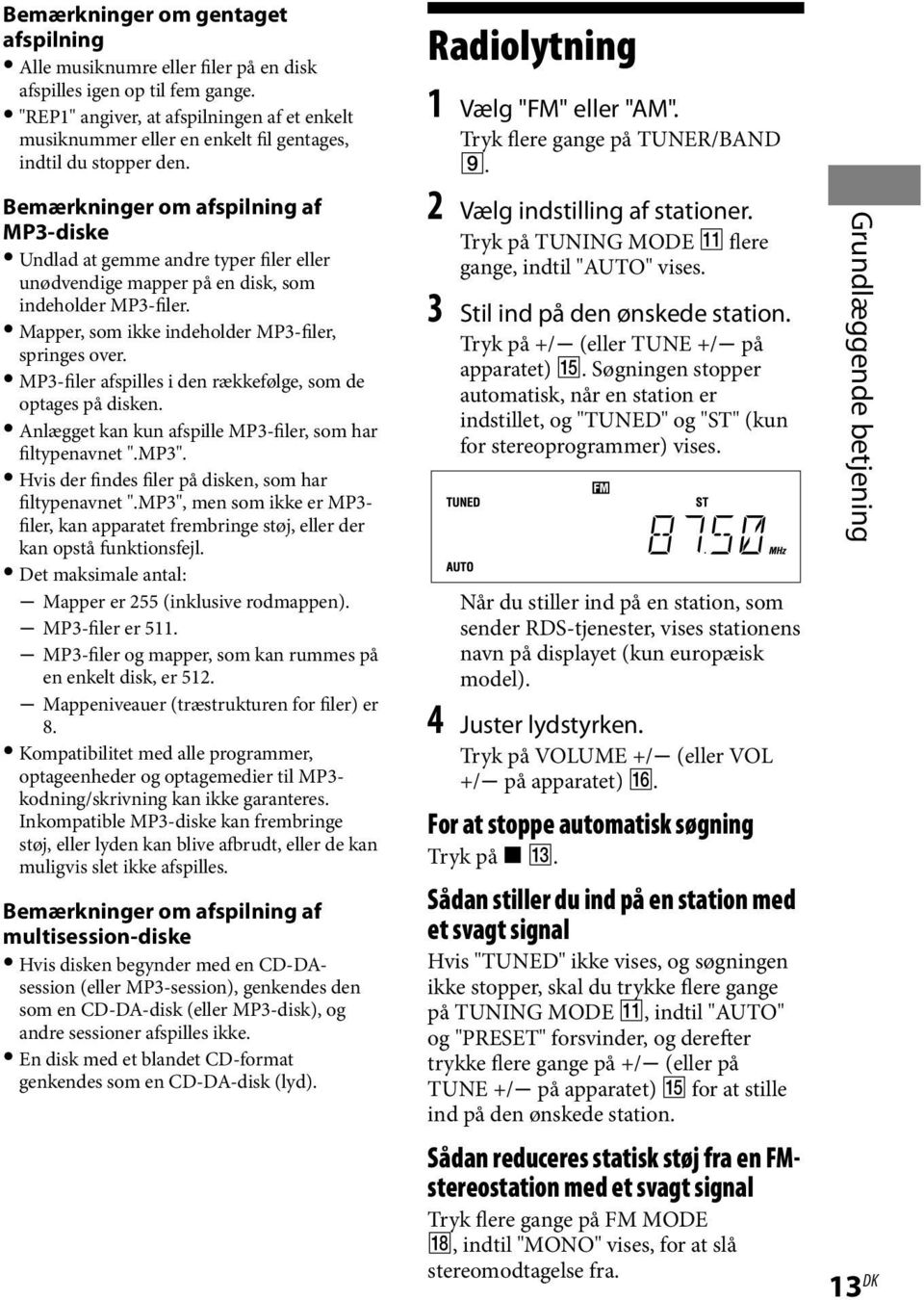 Bemærkninger om afspilning af MP3-diske Undlad at gemme andre typer filer eller unødvendige mapper på en disk, som indeholder MP3-filer. Mapper, som ikke indeholder MP3-filer, springes over.