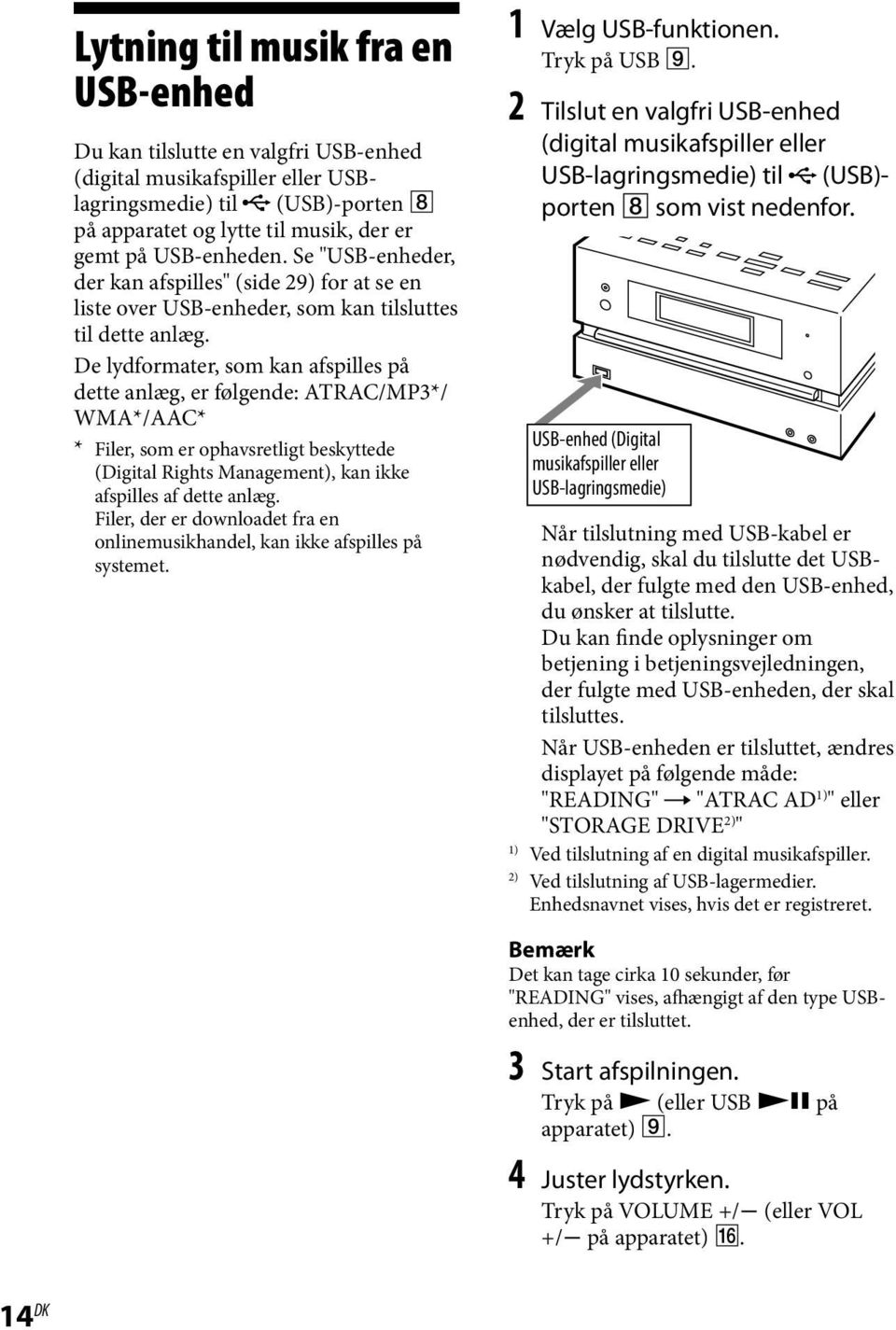 De lydformater, som kan afspilles på dette anlæg, er følgende: ATRAC/MP3*/ WMA*/AAC* * Filer, som er ophavsretligt beskyttede (Digital Rights Management), kan ikke afspilles af dette anlæg.