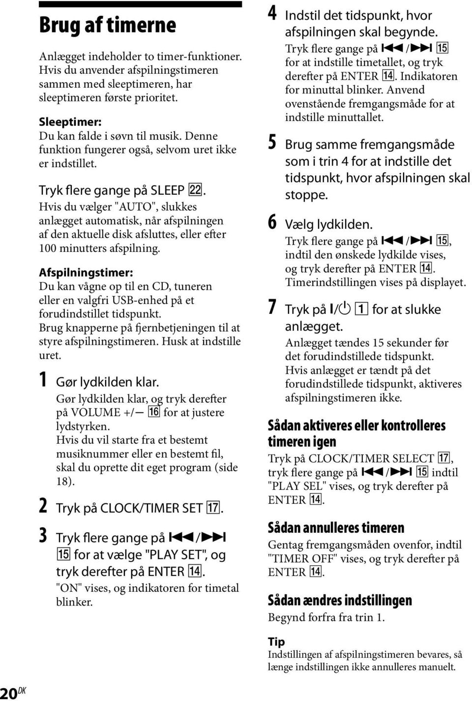 Hvis du vælger "AUTO", slukkes anlægget automatisk, når afspilningen af den aktuelle disk afsluttes, eller efter 100 minutters afspilning.