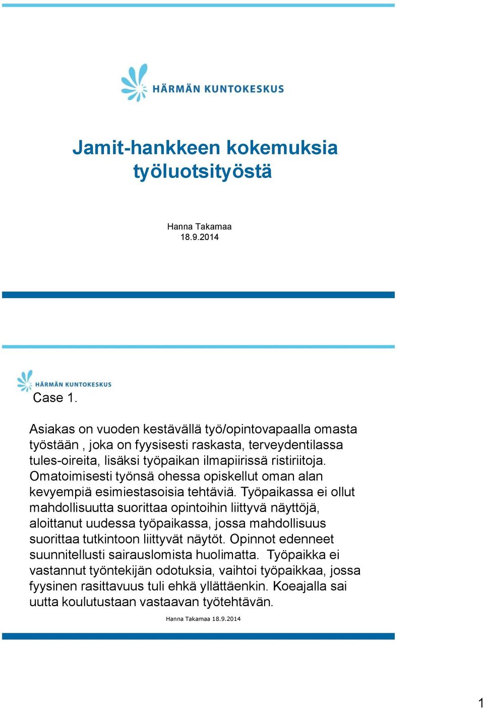 Omatoimisesti työnsä ohessa opiskellut oman alan kevyempiä esimiestasoisia tehtäviä.